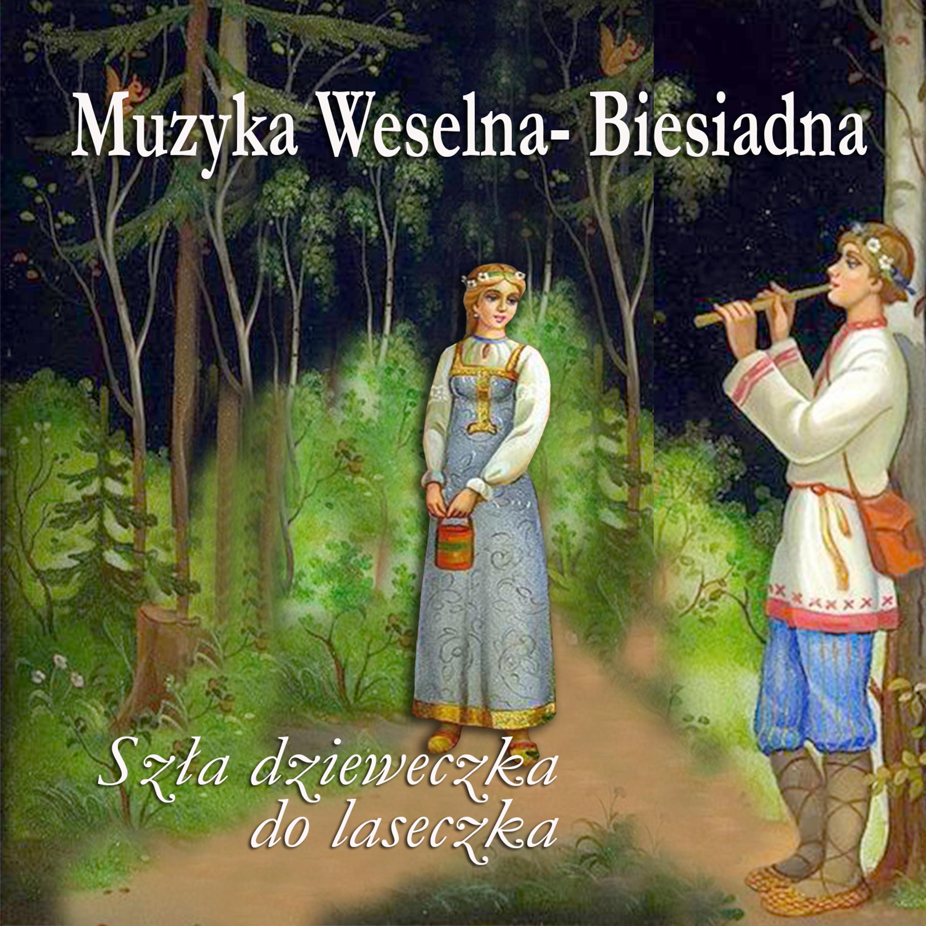 Постер альбома Muzyka Weselna - Biesiadna Szla Dzieweczka Do Laseczka