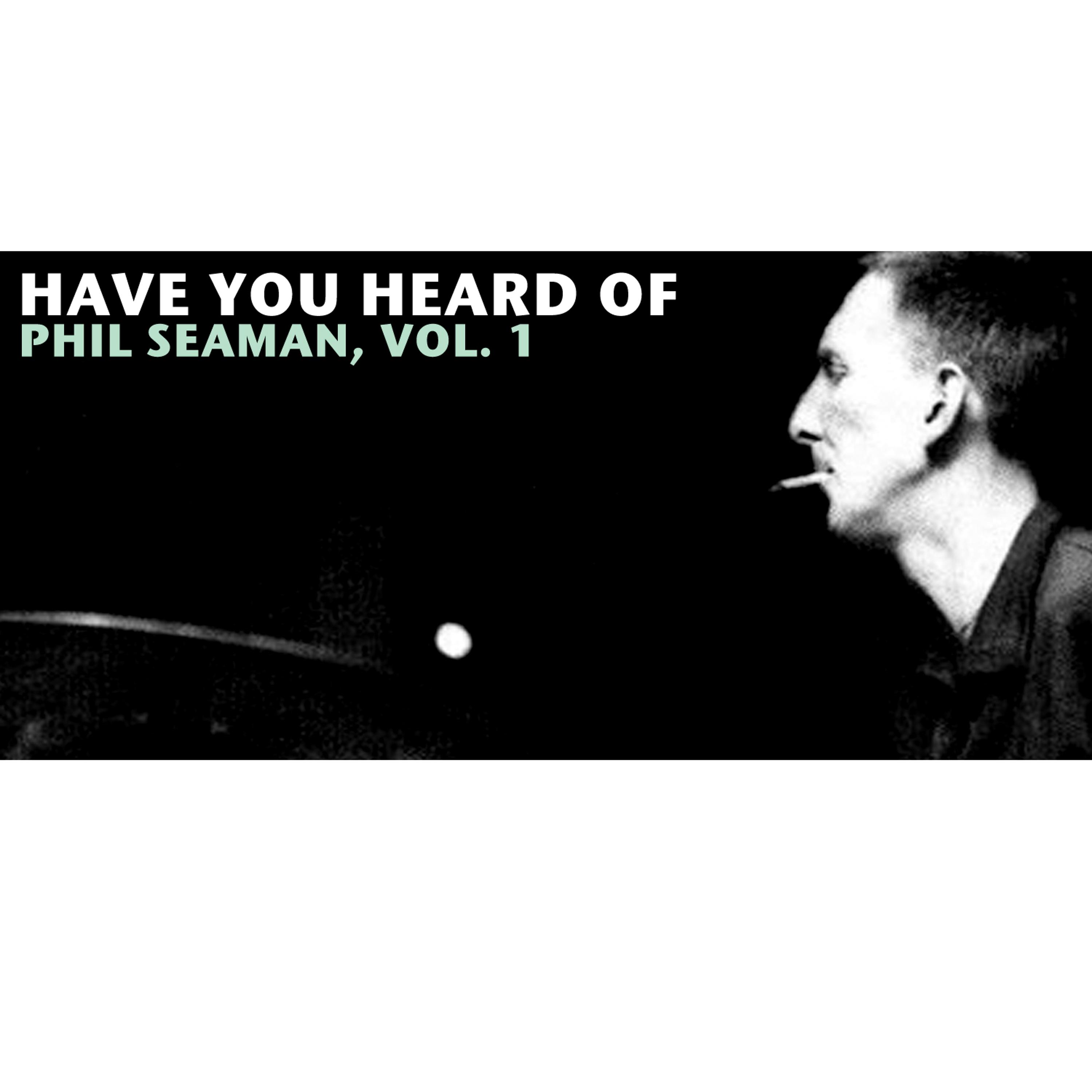Постер альбома Have You Heard of Phil Seaman, Vol. 1