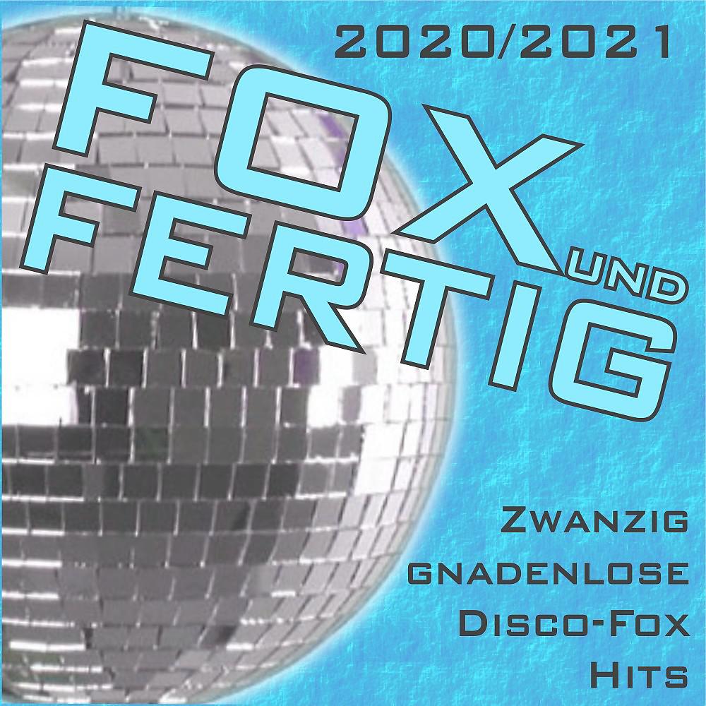Постер альбома Fox und fertig 2020/2021 (Zwanzig gnadenlose Disco-Fox Hits)