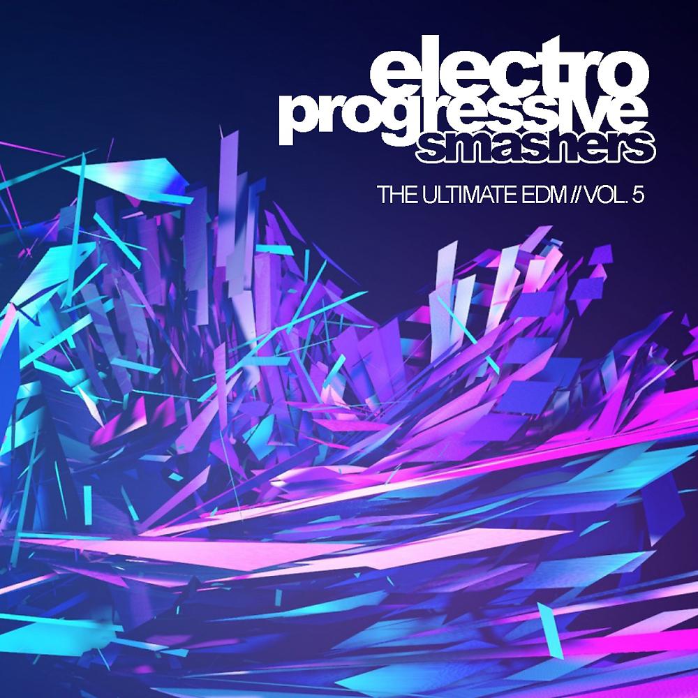 Постер альбома Electro Progressive Smashers, Vol. 5: The Ultimate EDM
