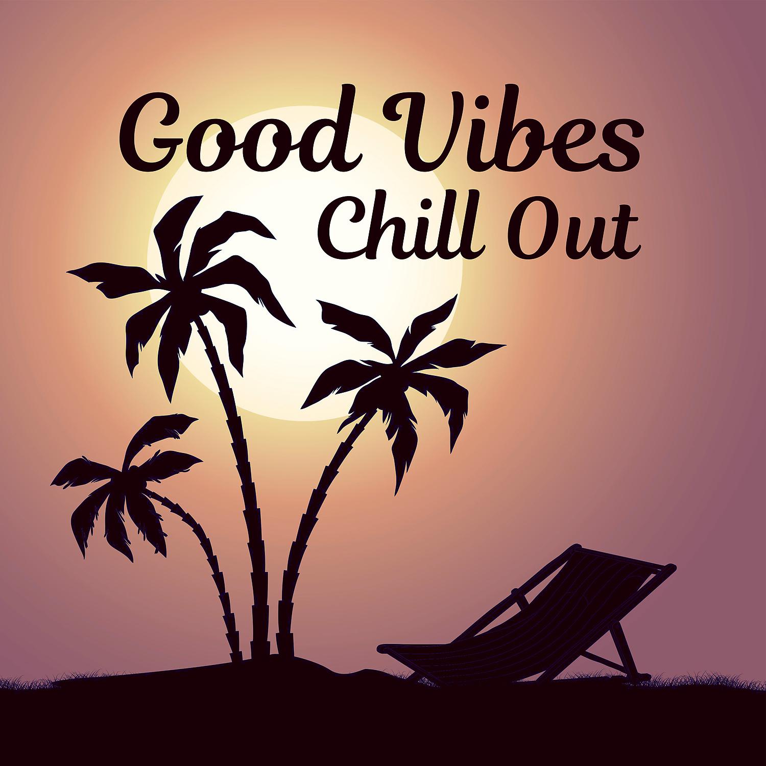 Постер альбома Good Vibes Chill Out – Chill Out Music, Deep Relax, Summer Beats, Ibiza  Paradise