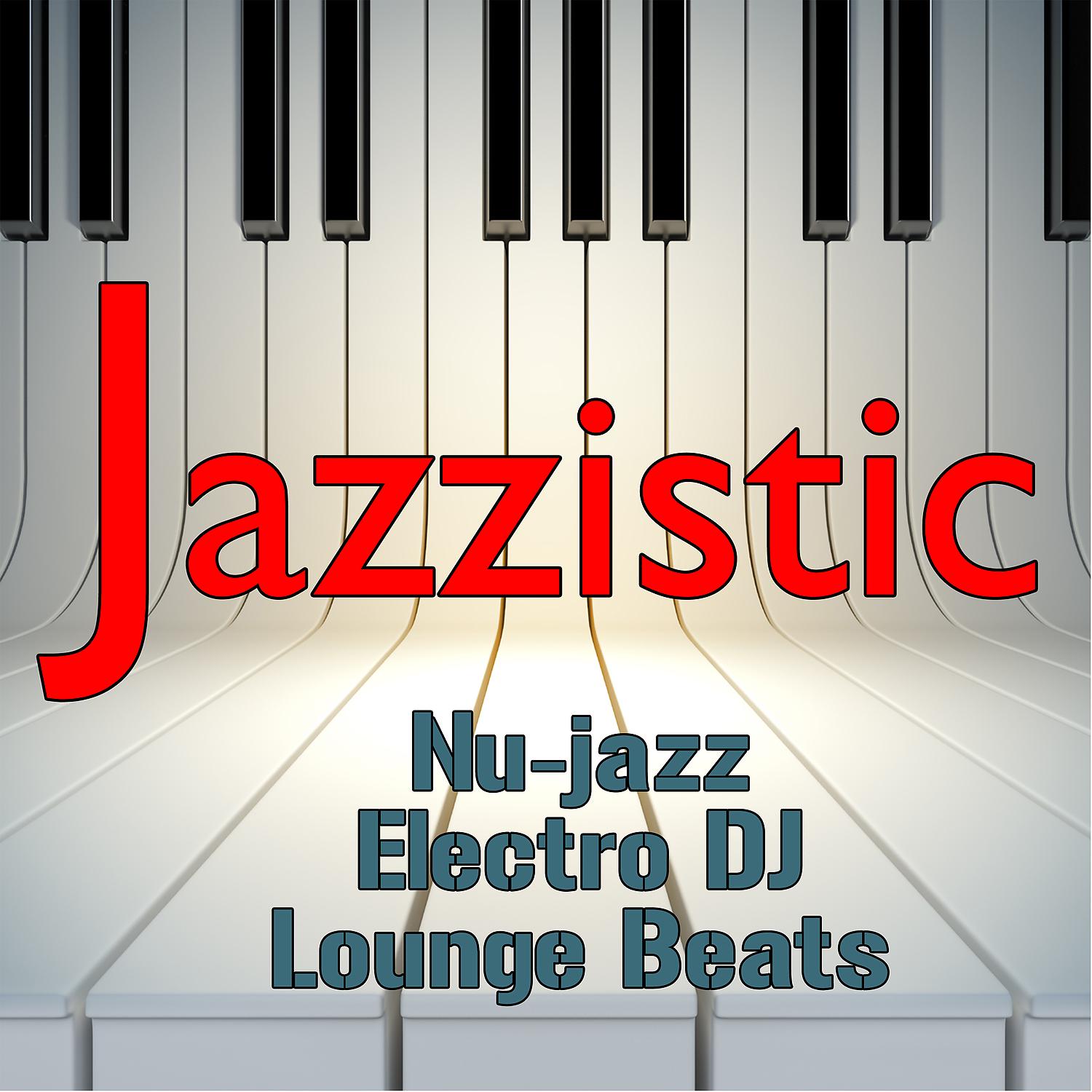 Постер альбома Jazzistic: Nu-jazz and Electro DJ Lounge Beats