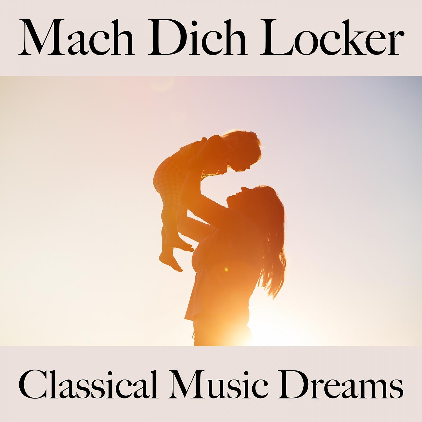 Постер альбома Mach Dich Locker: Classical Music Dreams - Die Beste Musik Zum Entspannen