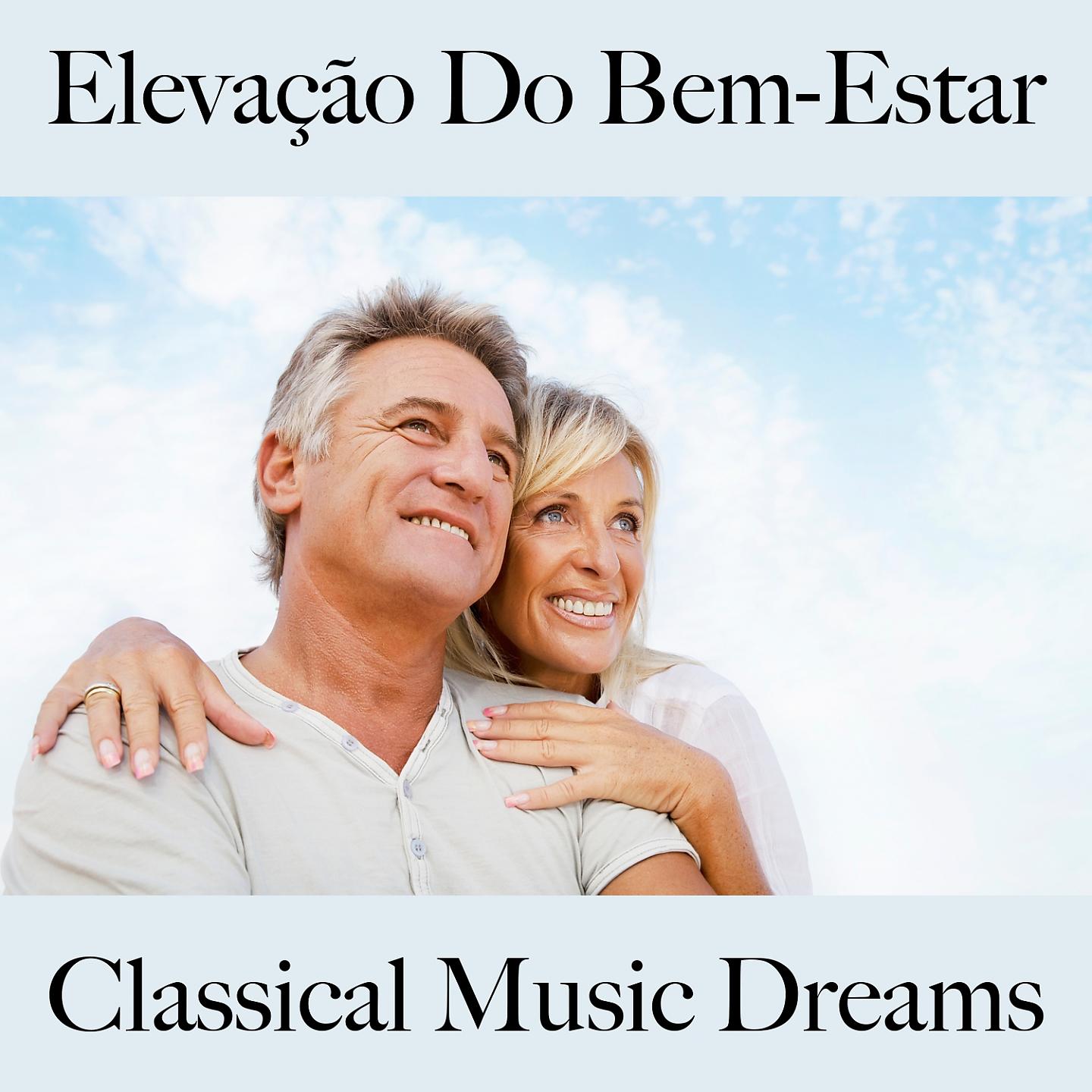 Постер альбома Elevação Do Bem-Estar: Classical Music Dreams - A Melhor Música Para Relaxar