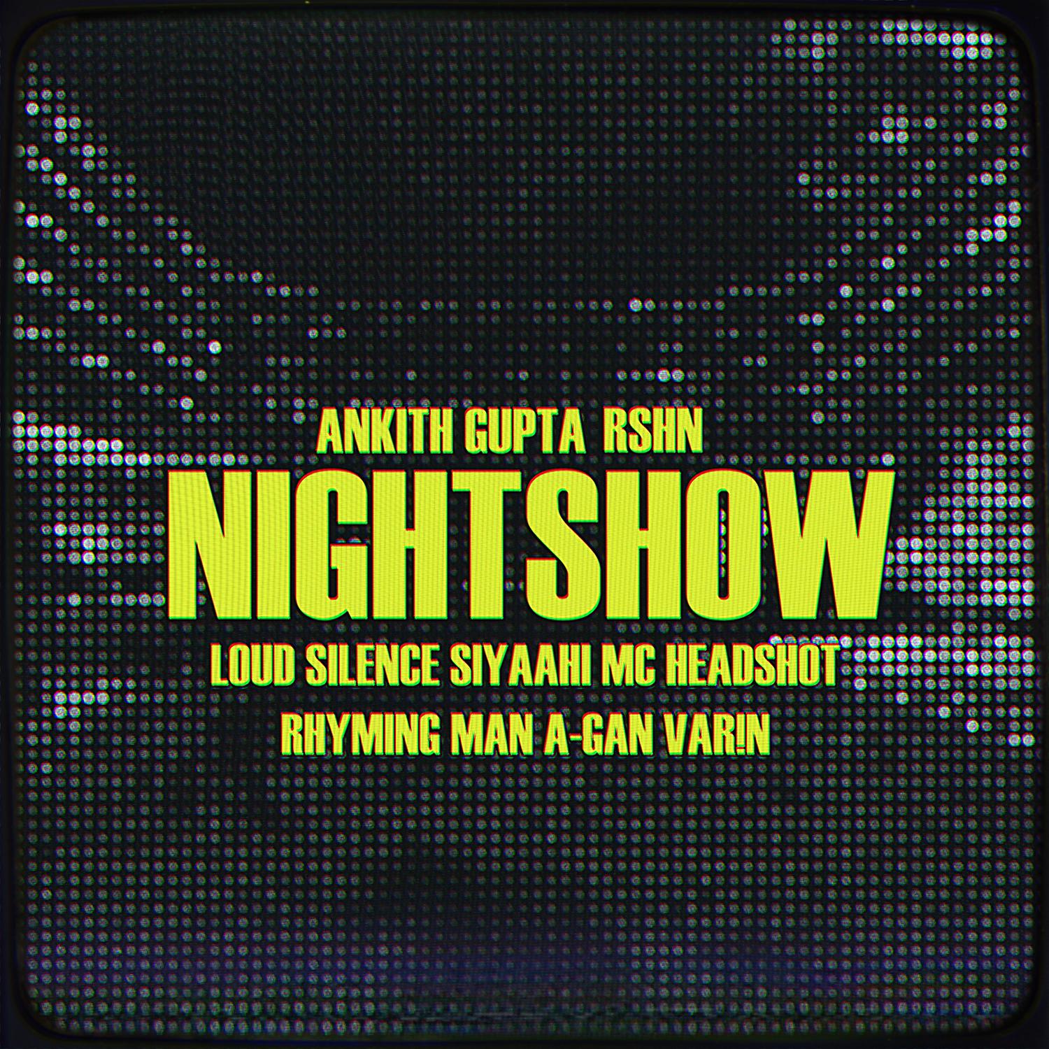 Постер альбома Night Show (feat. A-Gan, MC Headshot, The Rhyming Man, RSHN, Ankith Gupta & VAR!N)