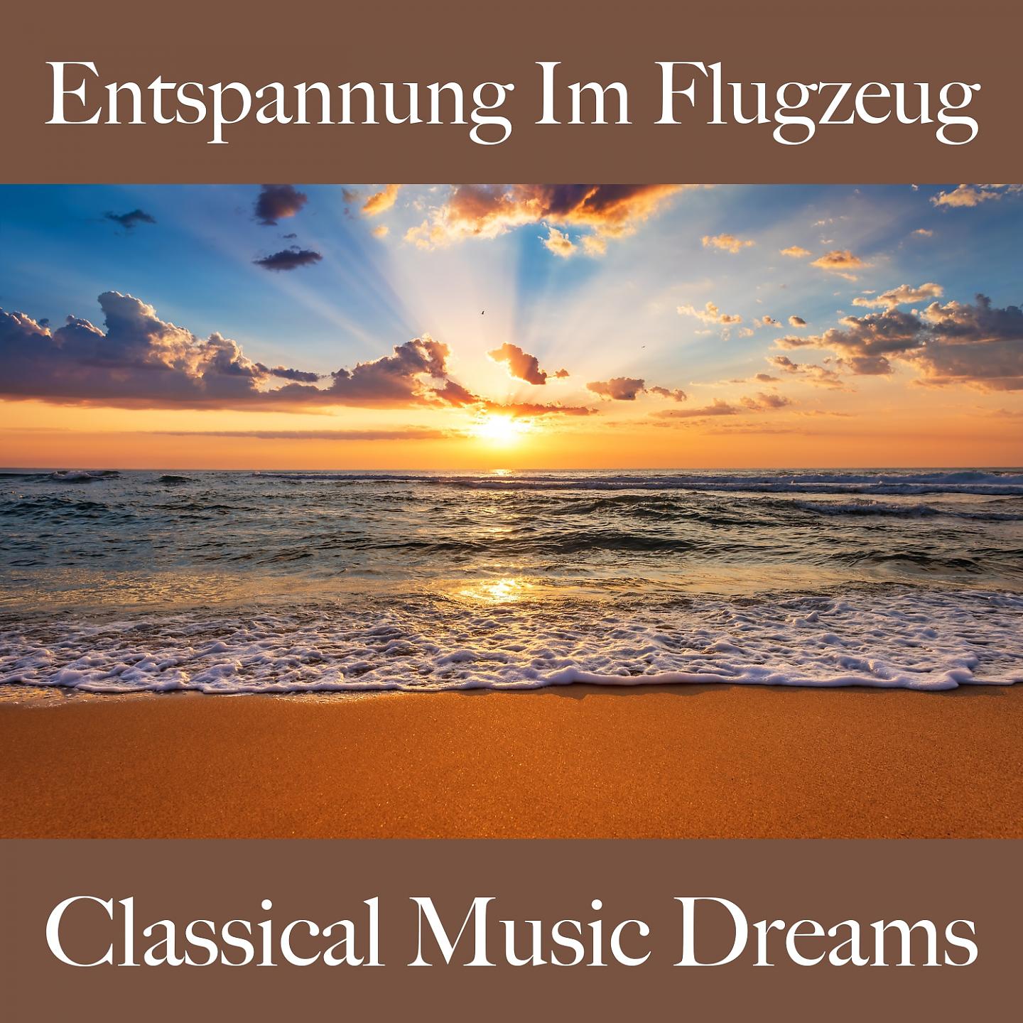 Постер альбома Entspannung Im Flugzeug: Classical Music Dreams - Die Beste Musik Zum Entspannen