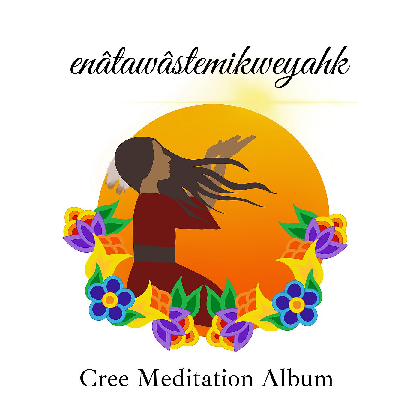 Постер альбома Enâtawâstemikweyahk (Cree Meditation Album)