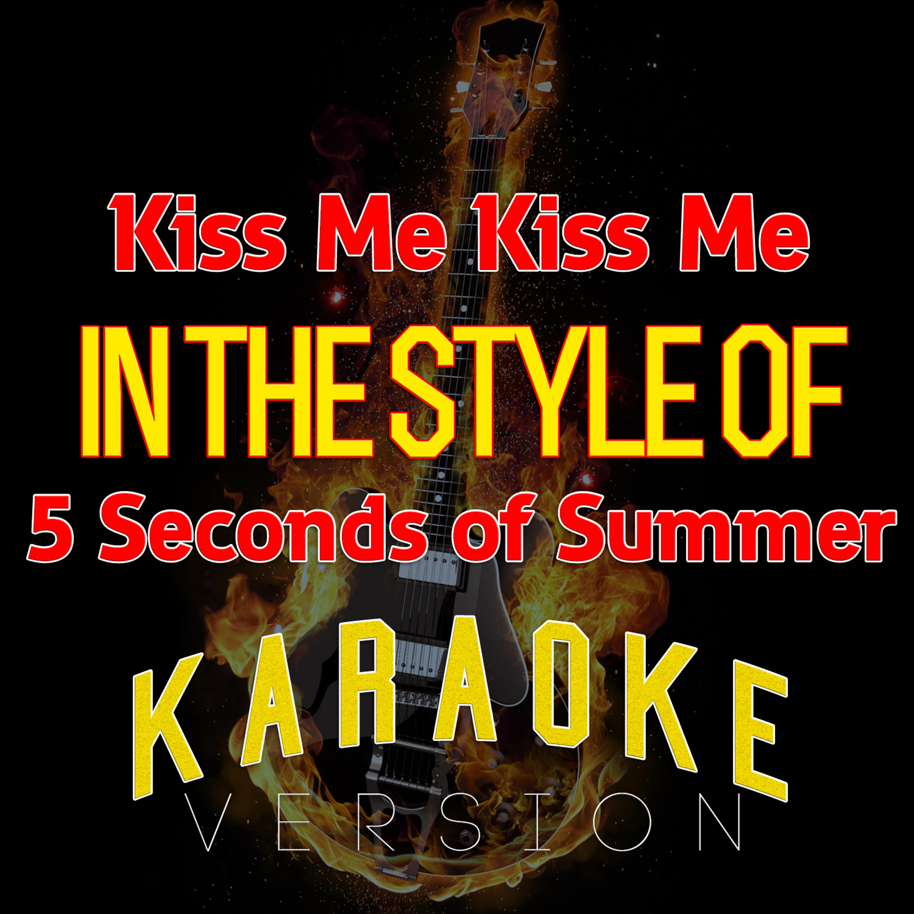 Постер альбома Kiss Me Kiss Me (In the Style of 5 Seconds of Summer) [Karaoke Version] - Single
