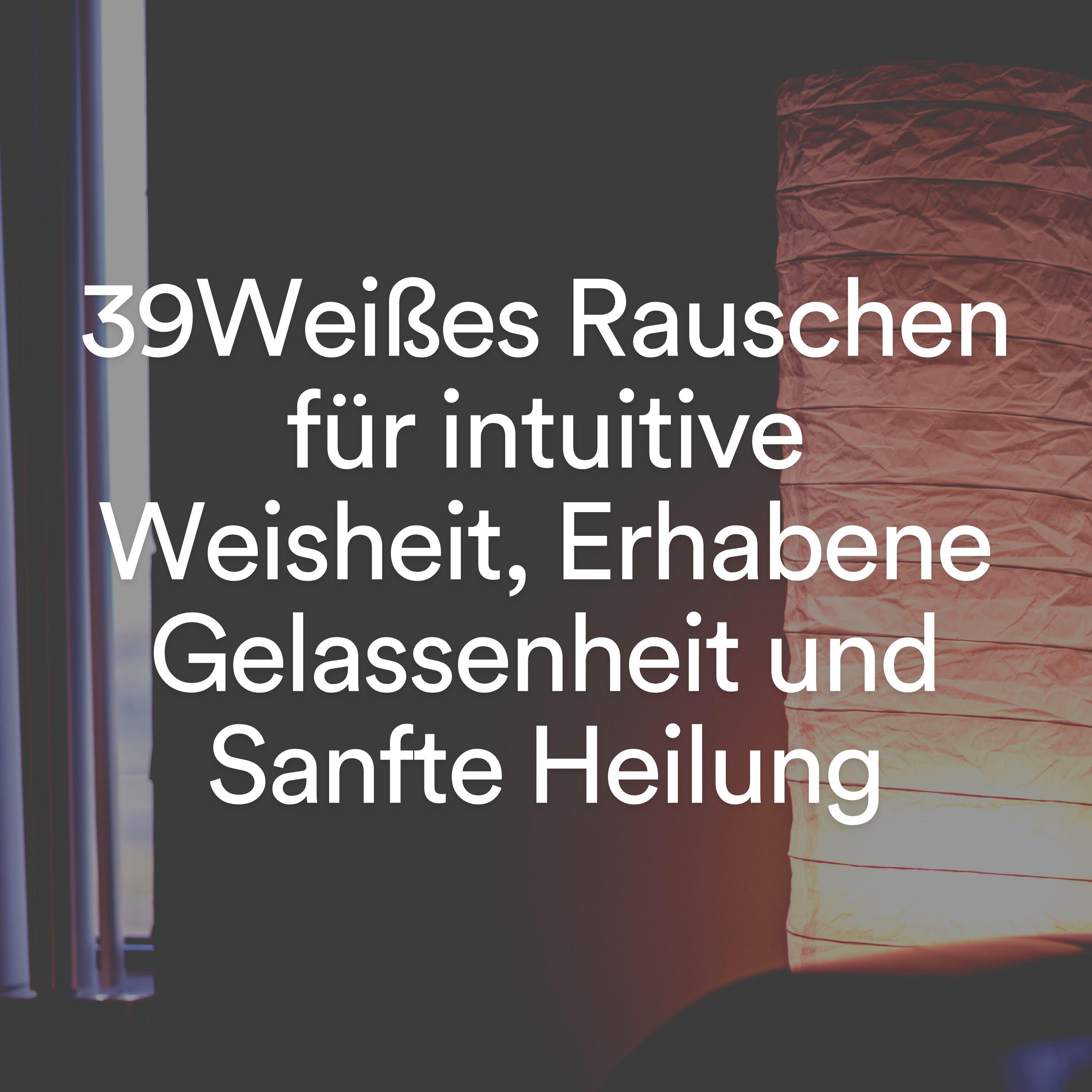 Постер альбома 39Weißes Rauschen für intuitive Weisheit, Erhabene Gelassenheit und Sanfte Heilung