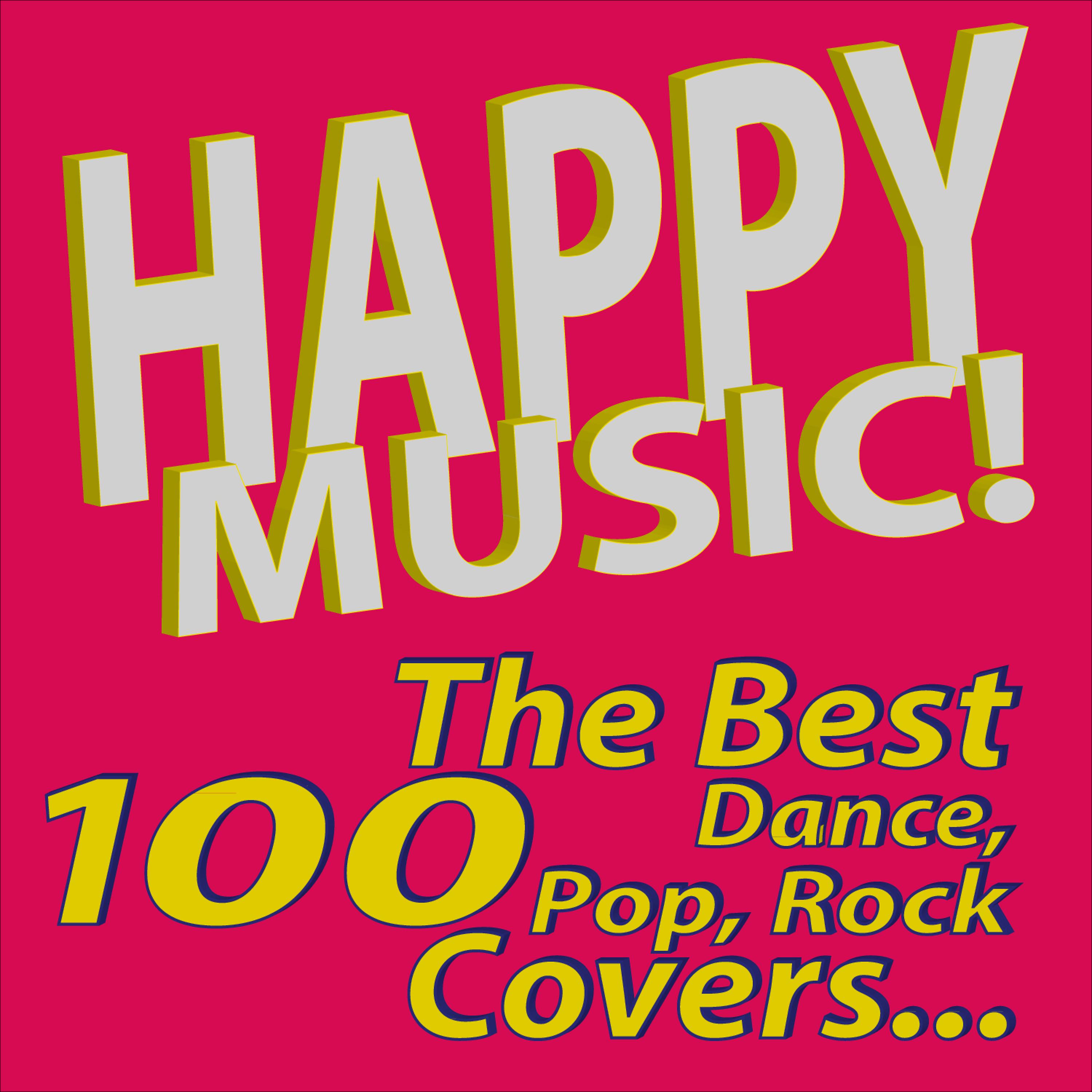 Постер альбома Happy Music! The Best 100 Dance, Pop, Rock Covers…