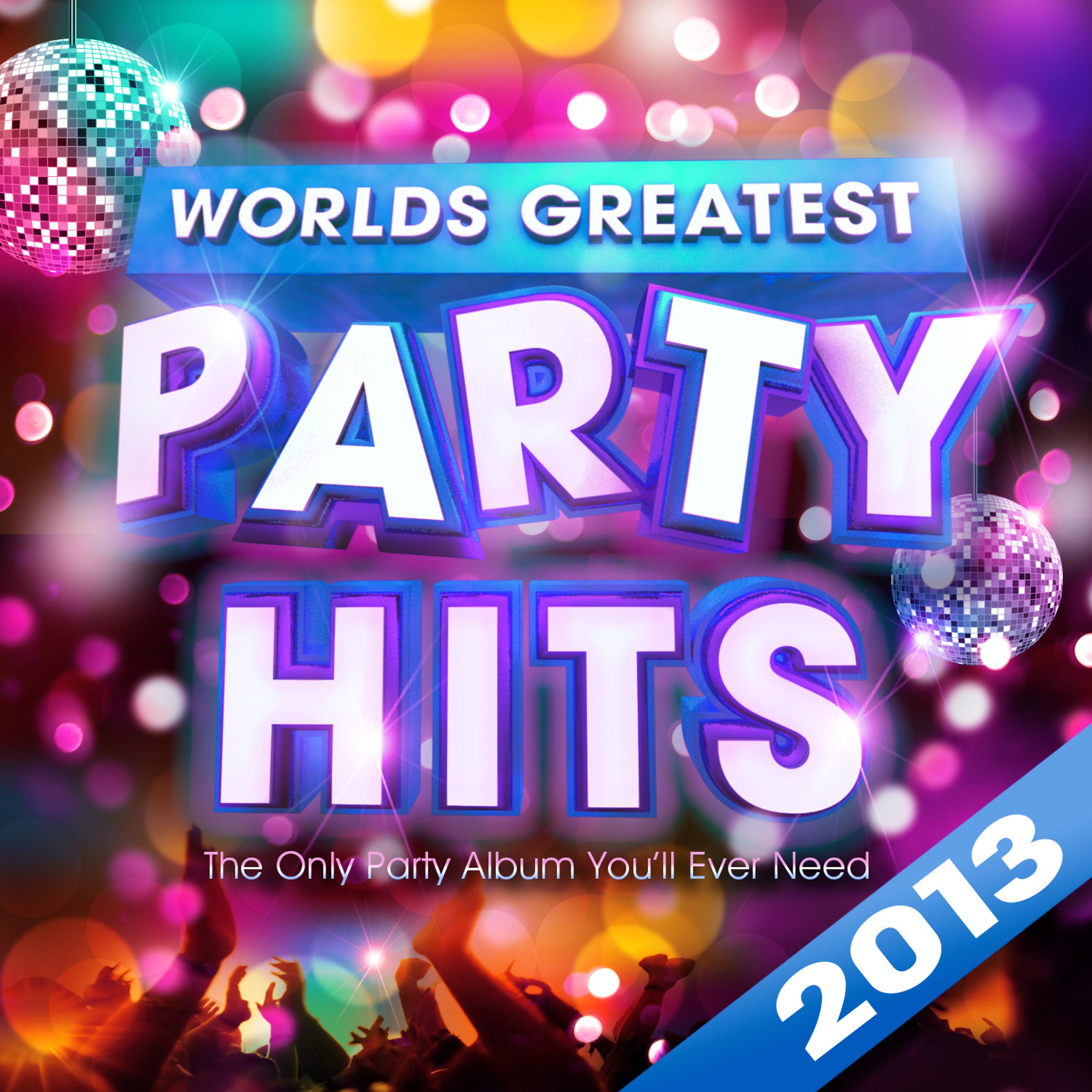 Постер альбома Worlds Greatest Party Hits 2013 - The Only Party Album You'll Ever Need!