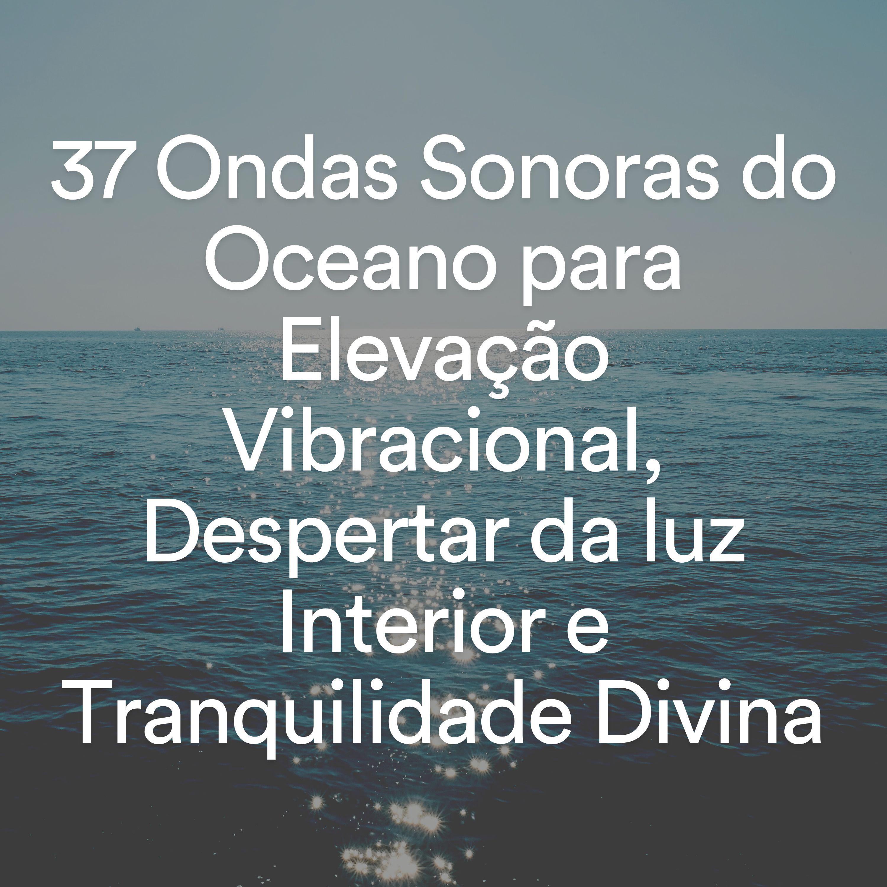 Постер альбома 37 Ondas Sonoras do Oceano para Elevação Vibracional, Despertar da luz Interior e Tranquilidade Divina