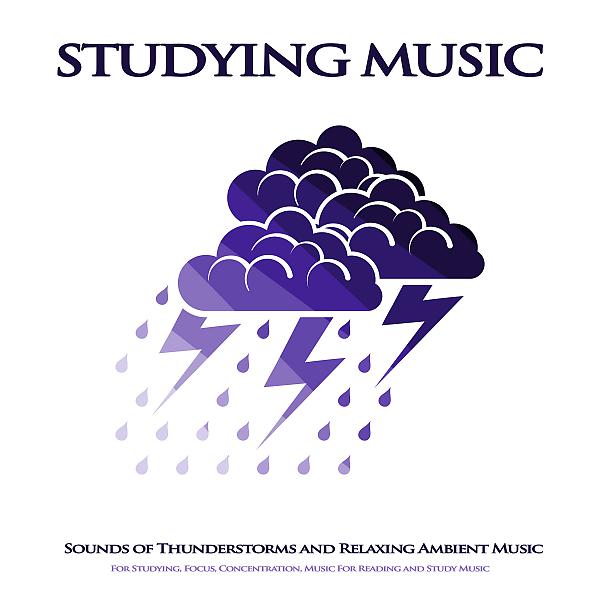 Постер альбома Studying Music: Sounds of Thunderstorms and Relaxing Ambient Music For Studying, Focus, Concentration, Music For Reading and Study Music