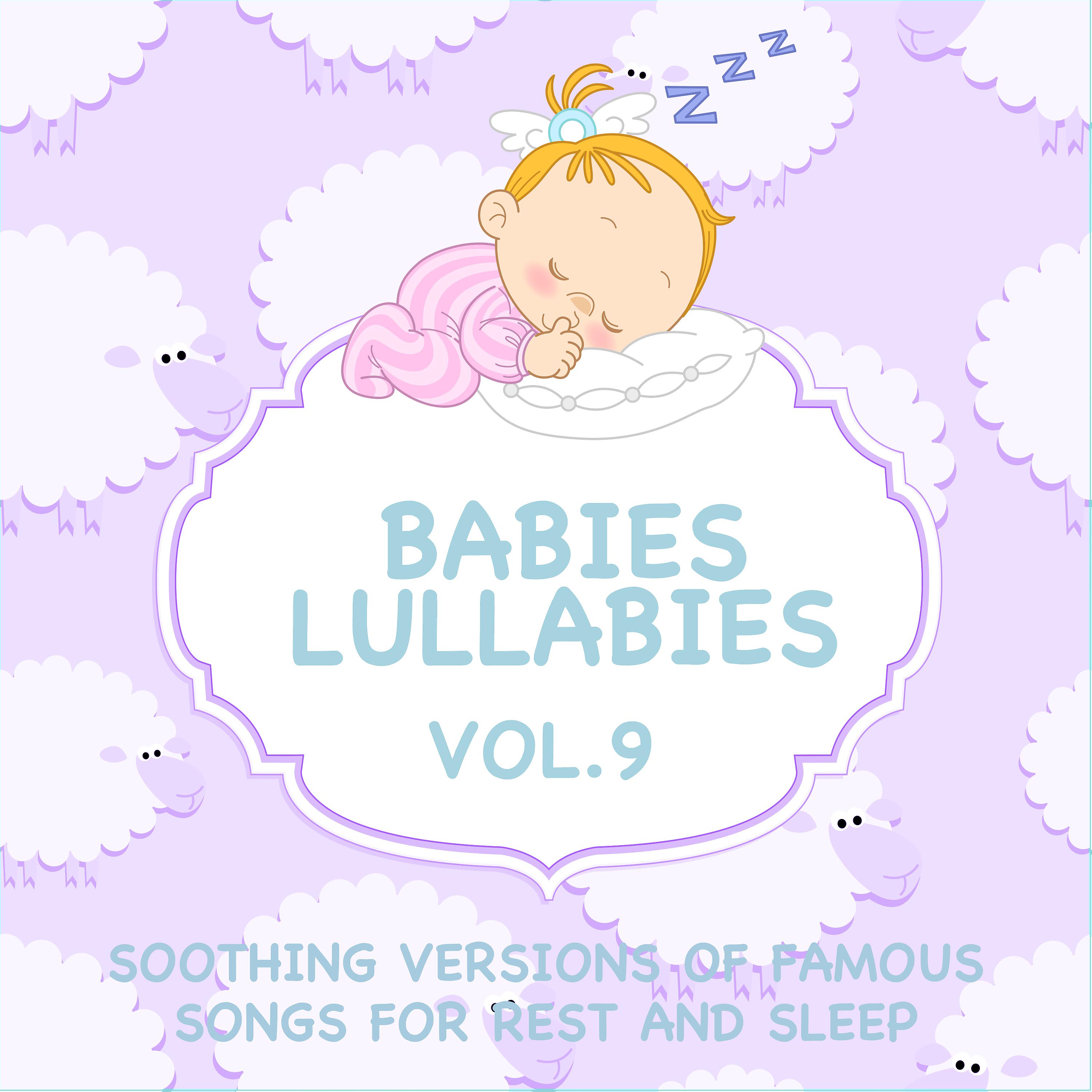 Постер альбома Babies Lullabies - Soothing Versions of Famous Songs for Rest and Sleep, Vol. 9
