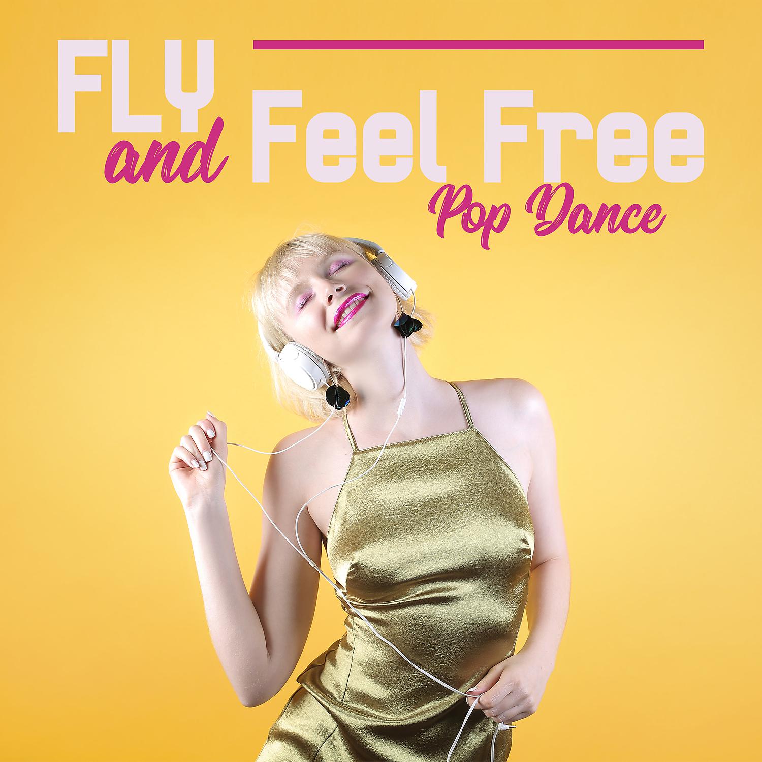 Постер альбома Fly and Feel Free – Pop Dance