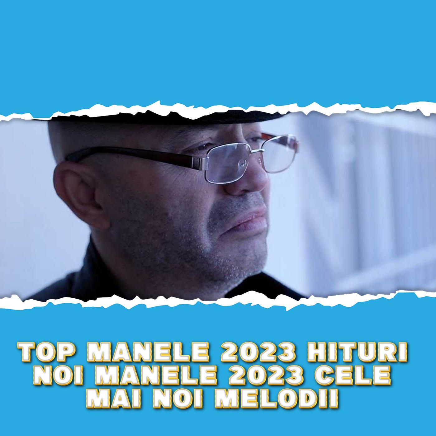 Постер альбома Top Manele 2023 HITURI NOI MANELE 2023 Cele Mai Noi Melodii