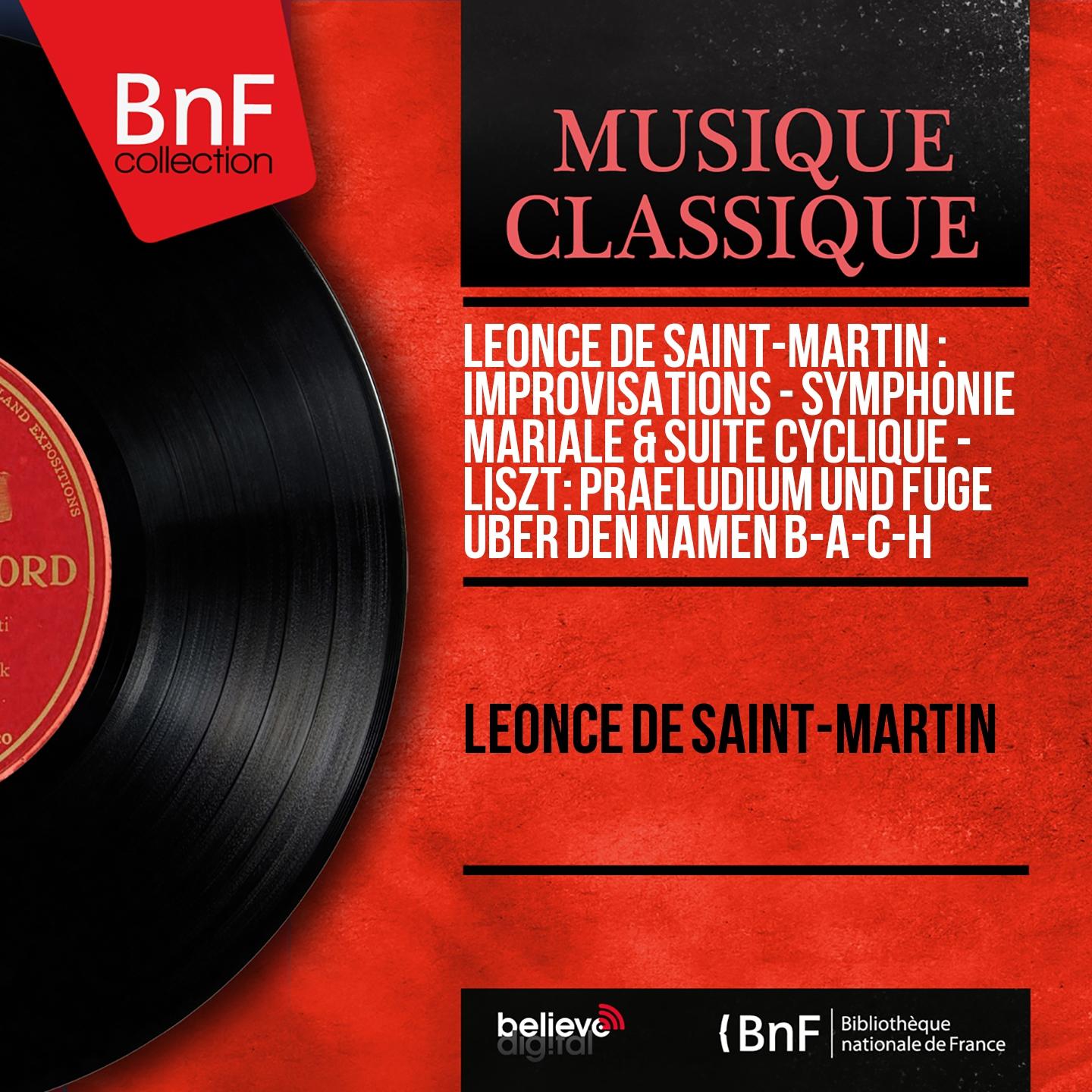 Постер альбома Léonce de Saint-Martin : Improvisations - Symphonie mariale & Suite cyclique - Liszt: Praeludium und Fuge über den Namen B-A-C-H (Mono version)