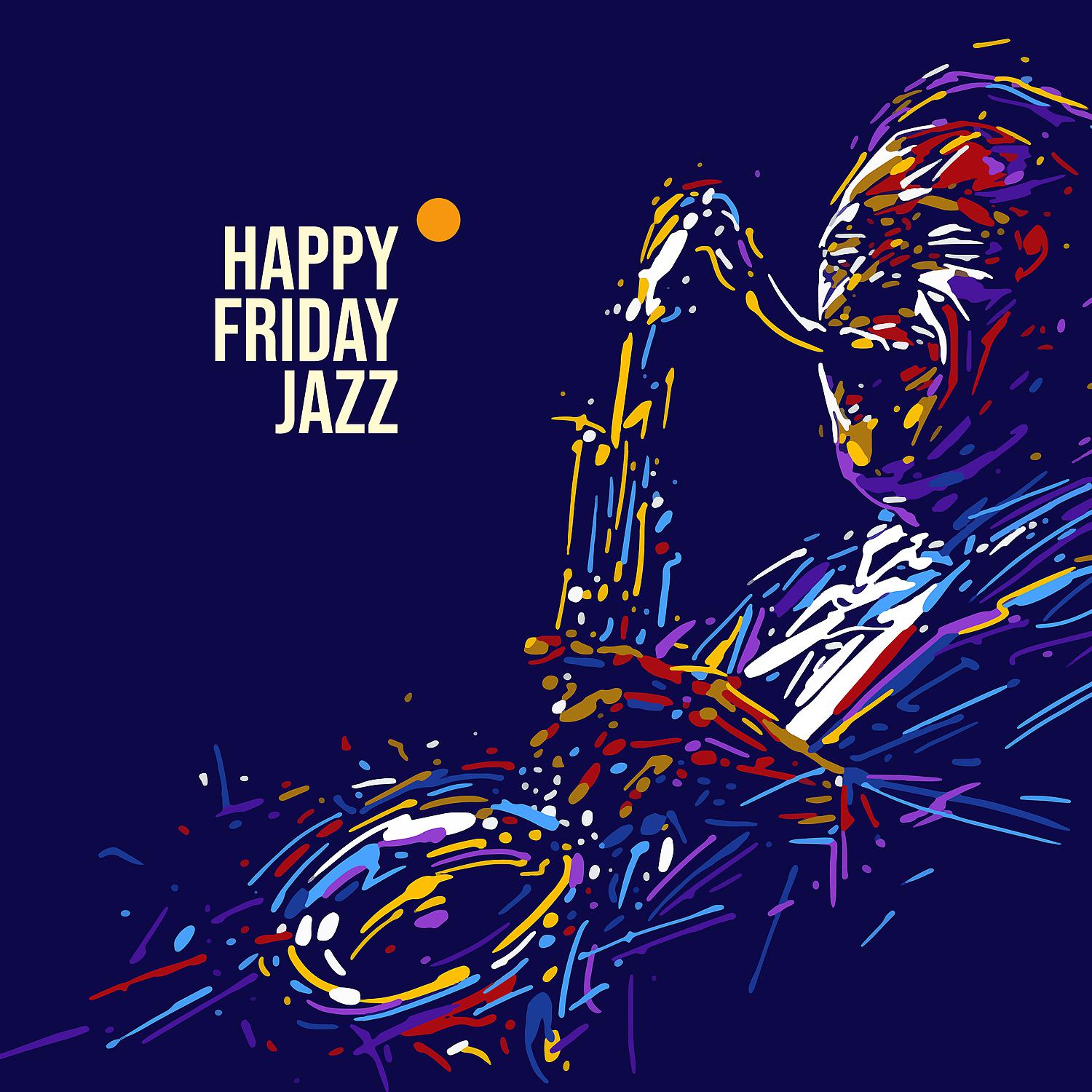 Постер альбома Happy Friday Jazz. Positive Music. The Weekend is Coming. Time for a Party, Meeting with Friends