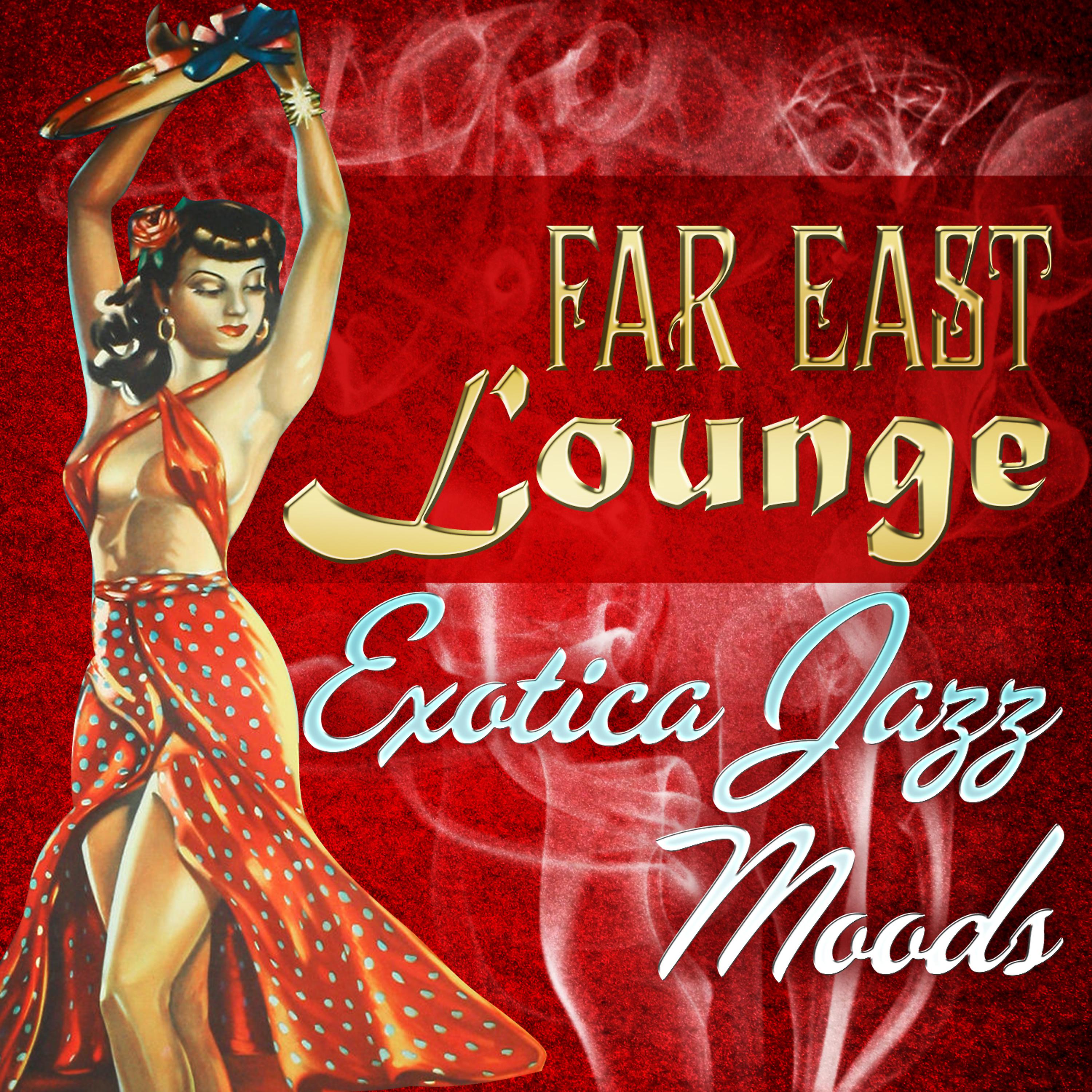 Постер альбома Far East Lounge Exotica Jazz Moods