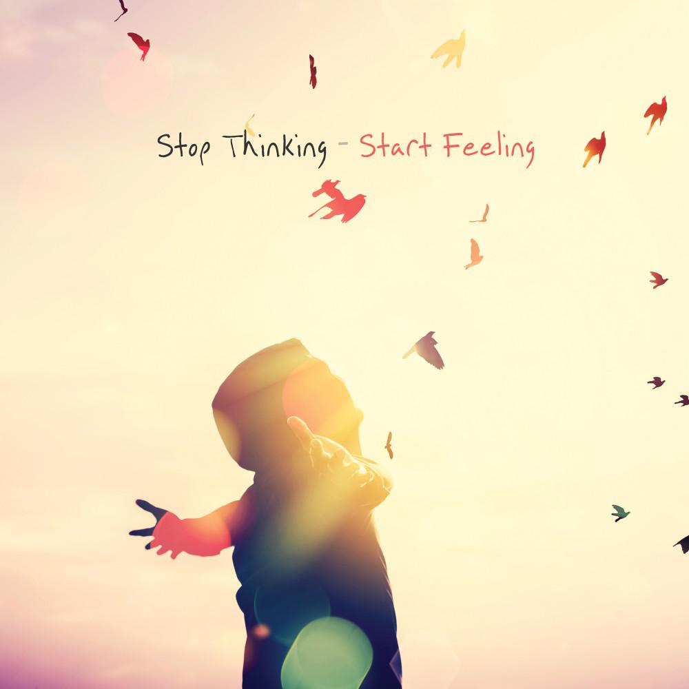 Постер альбома Stop Thinking - Start Feeling