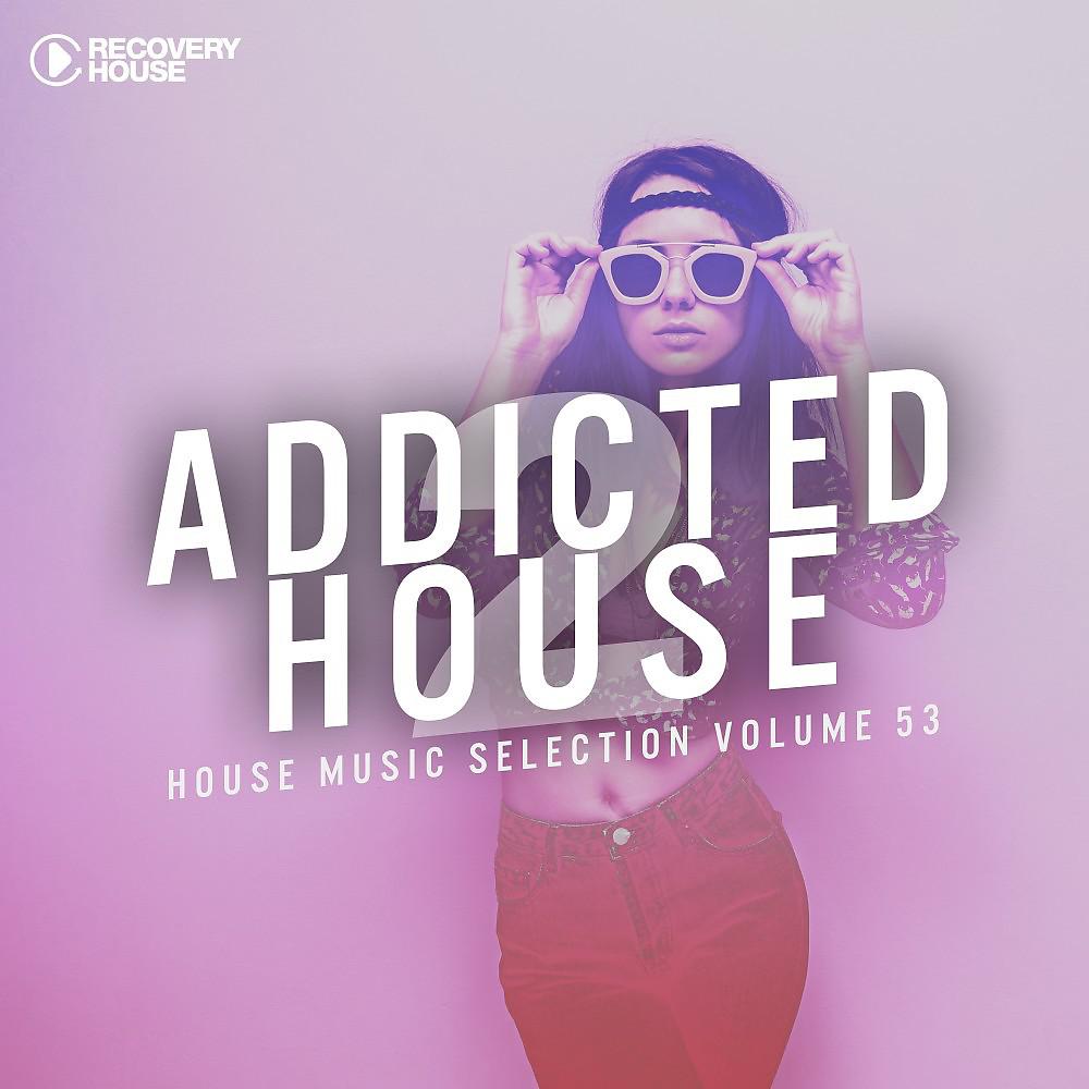 Постер альбома Addicted 2 House, Vol. 53