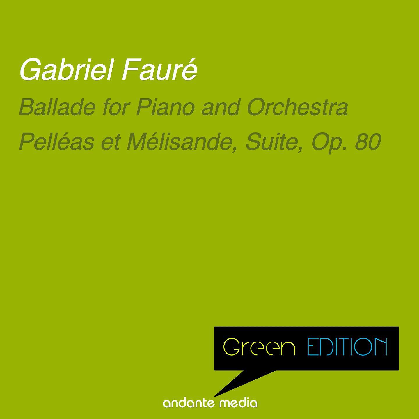 Постер альбома Green Edition - Fauré: Ballade for Piano and Orchestra & Pelléas et Mélisande, Suite, Op. 80