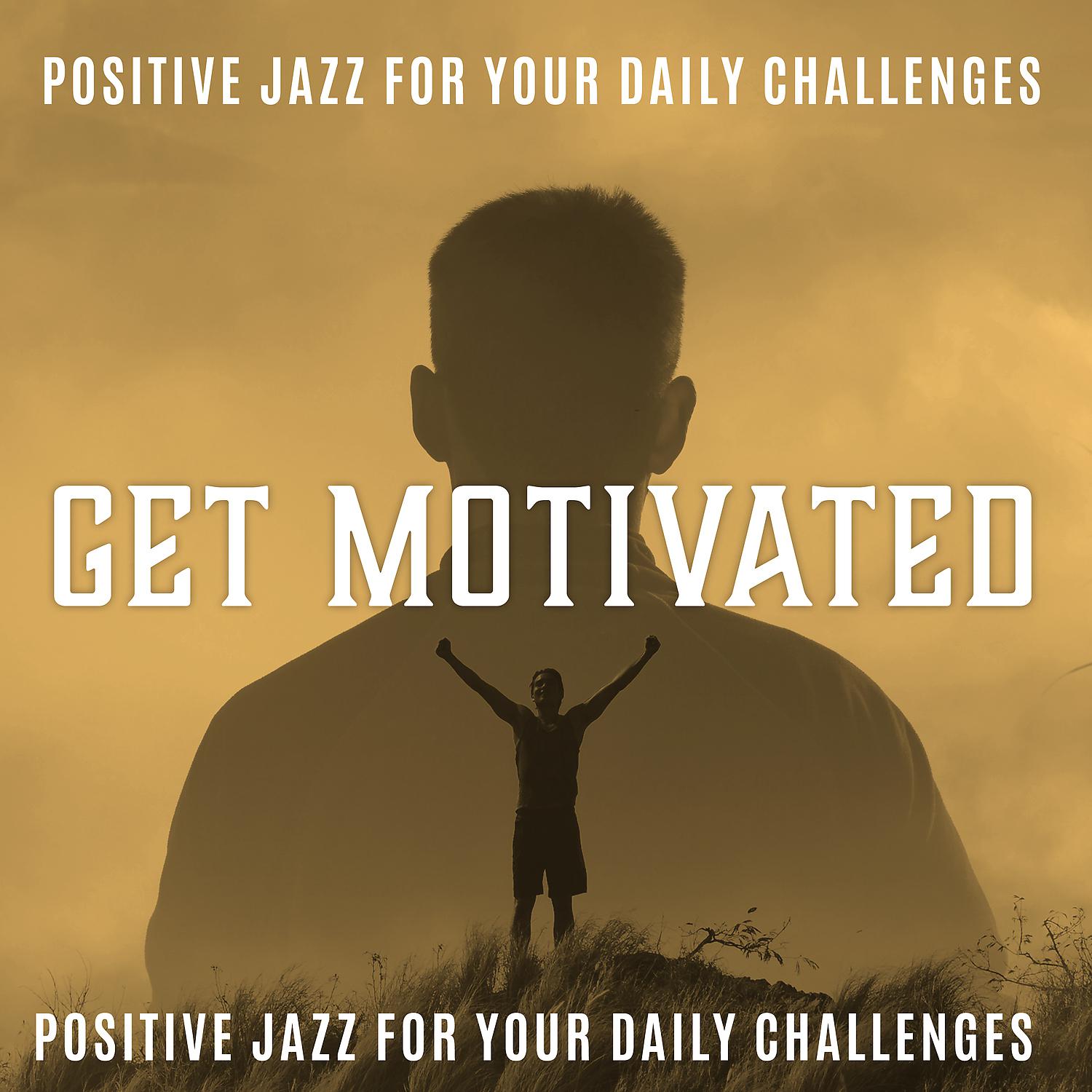 Постер альбома Get Motivated: Positive Jazz for Your Daily Challenges