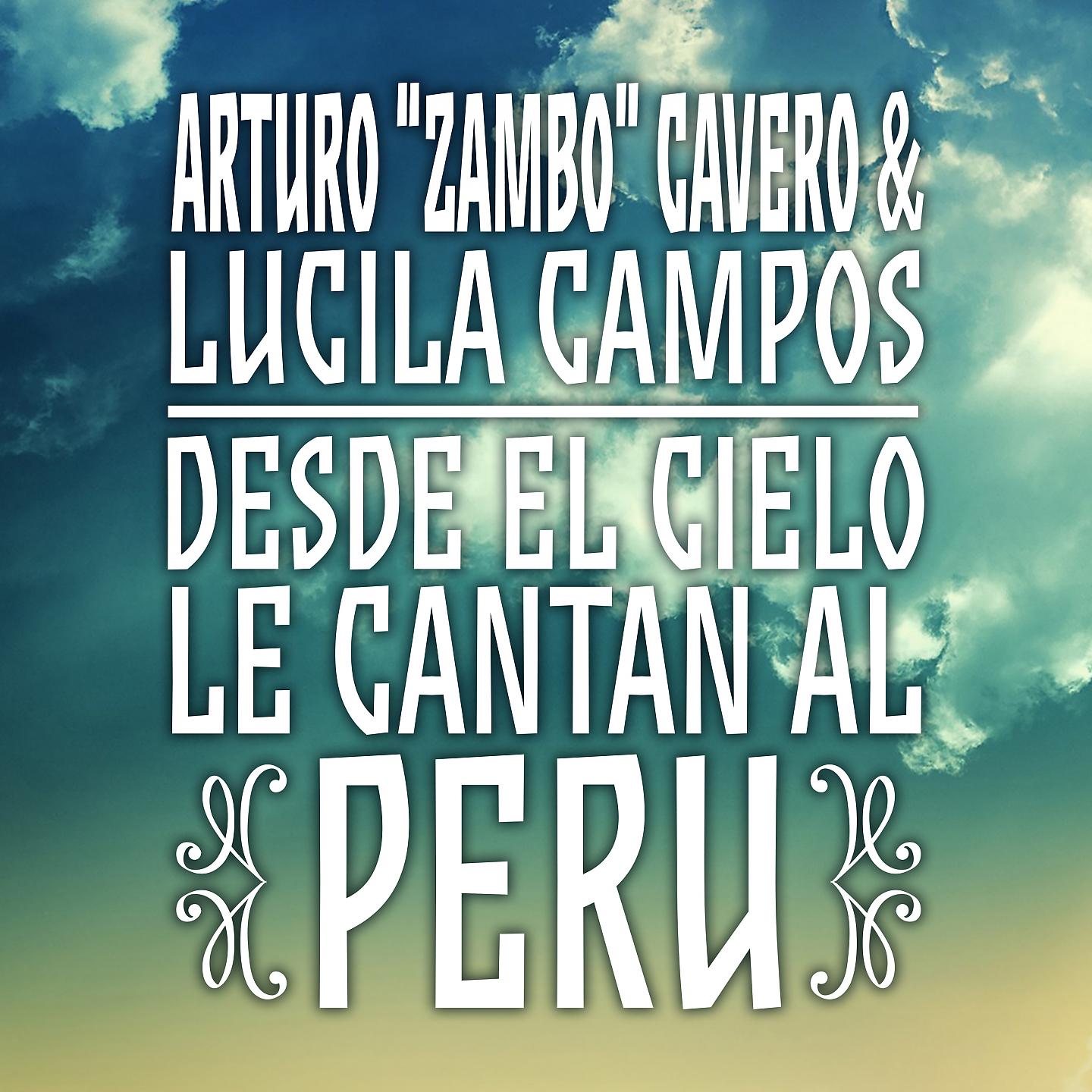 Постер альбома Arturo "Zambo" Cavero & Lucila Campos: Desde el Cielo Le Cantan al Perú