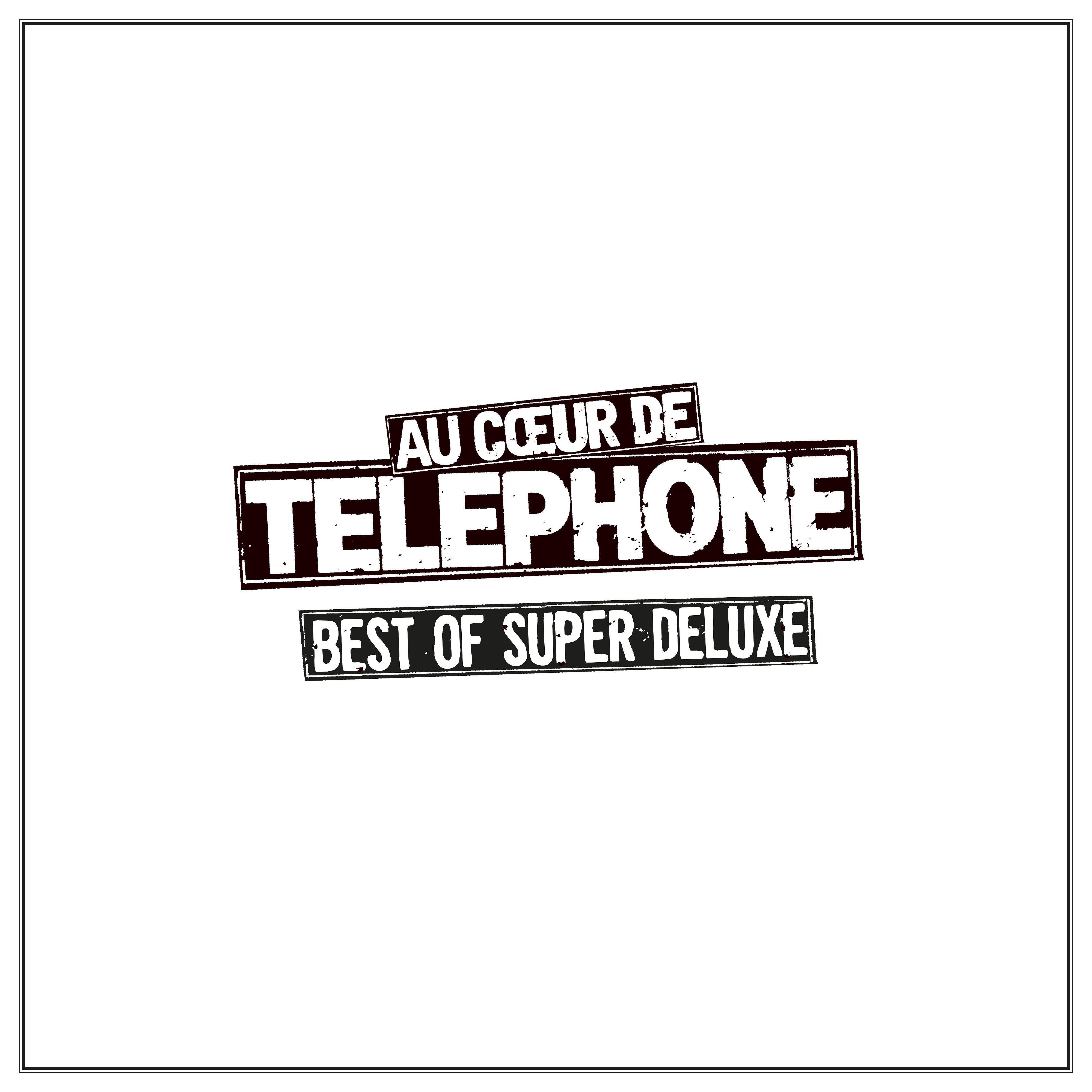 Постер альбома Au coeur de Telephone -  Best Of Super Deluxe (Remasterisé en 2015)