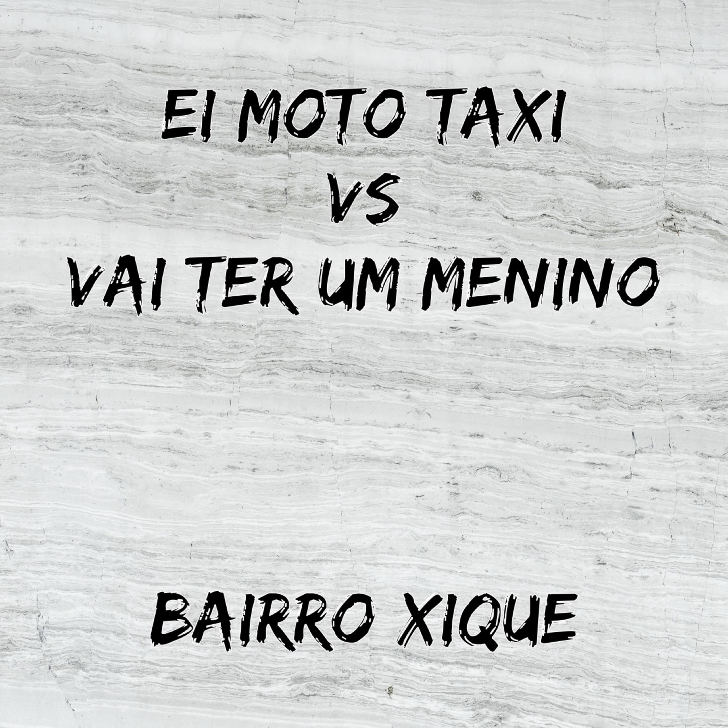 Постер альбома Ei Moto Taxi Vs Vai Ter um Menino  Bairro Xique