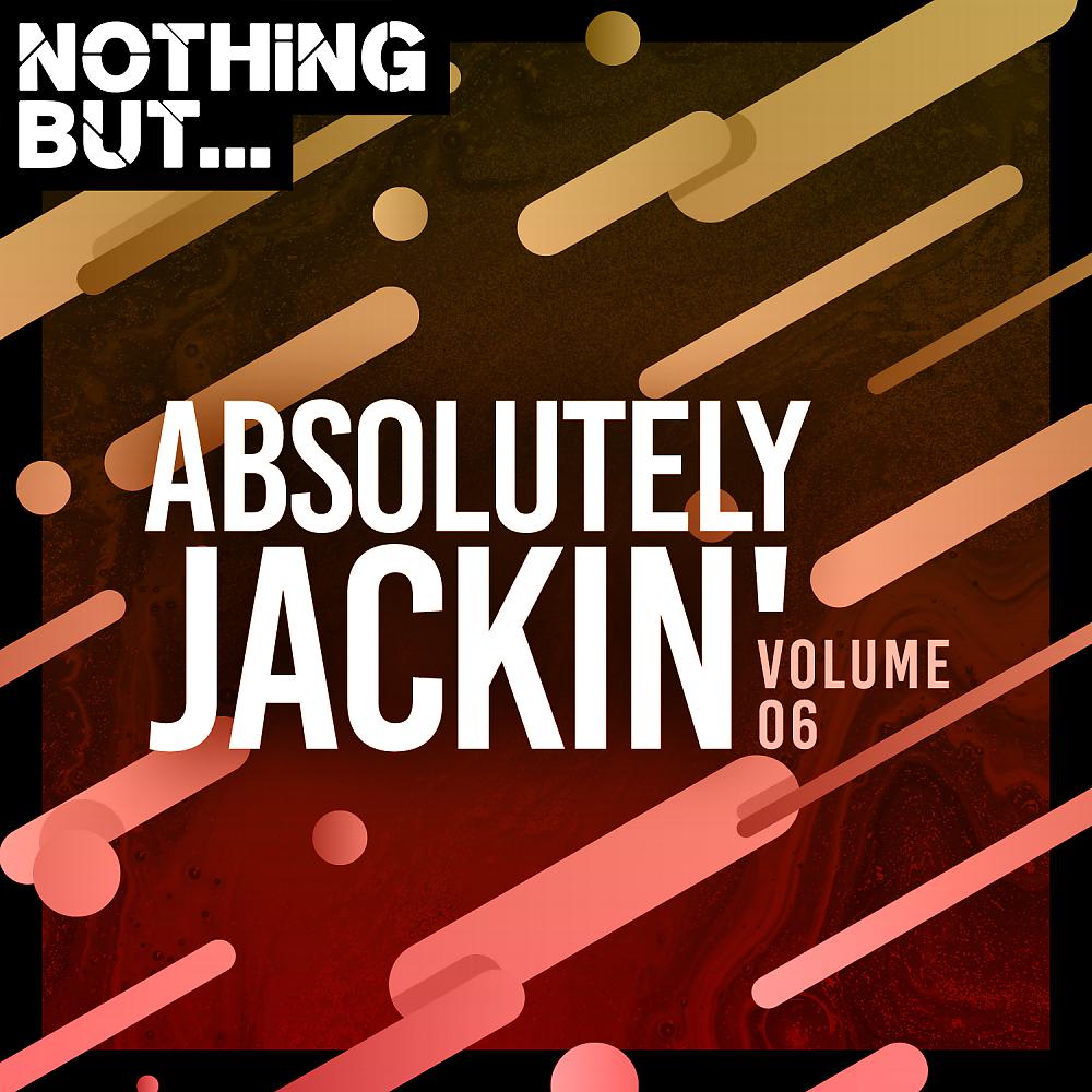 Постер альбома Nothing But... Absolutely Jackin', Vol. 06