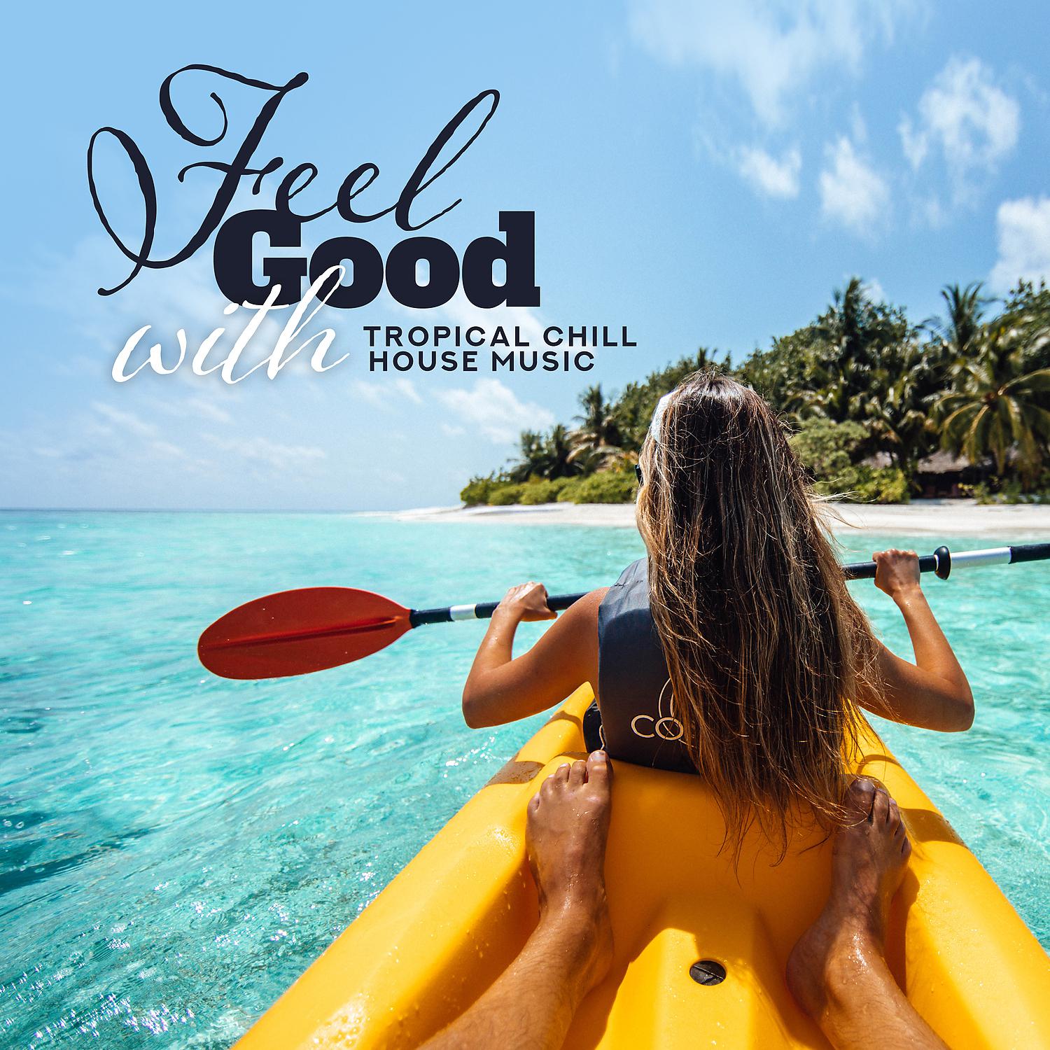 Постер альбома Feel Good with Tropical Chill House Music: Cocktail Bar, Good Life, Balearic Sunset Session, Summer Lofi Mix