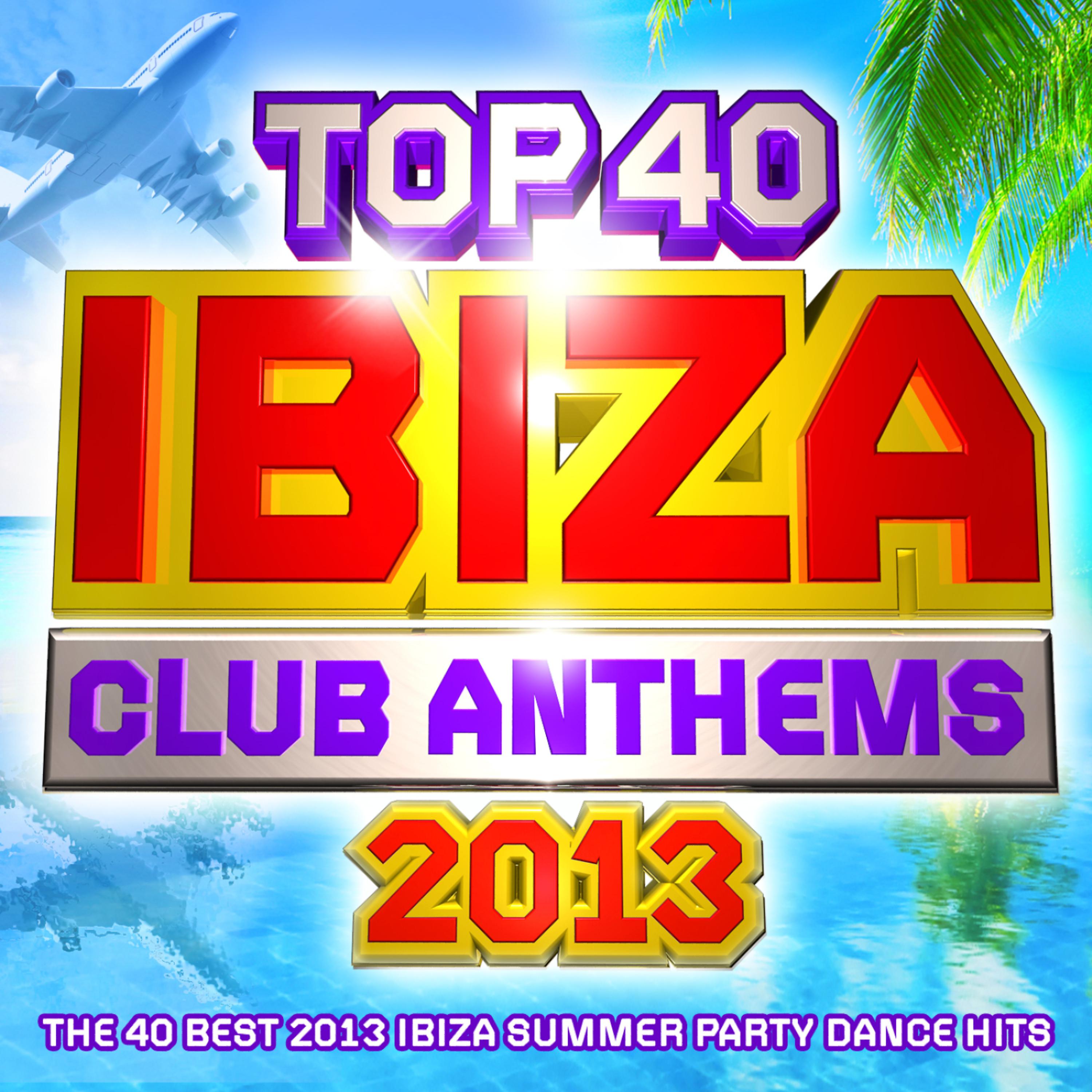 Постер альбома Top 40 Ibiza Club Anthems 2013 - The 40 Best Ibiza Summer Party Dance Hits - Plus Bonus VIP Mix