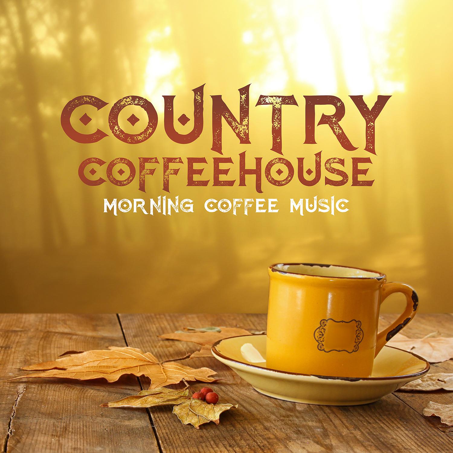 Постер альбома Country Coffeehouse - Morning Coffee Music: The Best Selection for Morning Relaxation