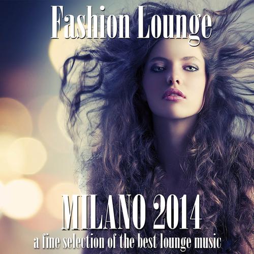 Постер альбома Fashion Lounge Milano (A Fine Selection of the Best Lounge Music 2014)