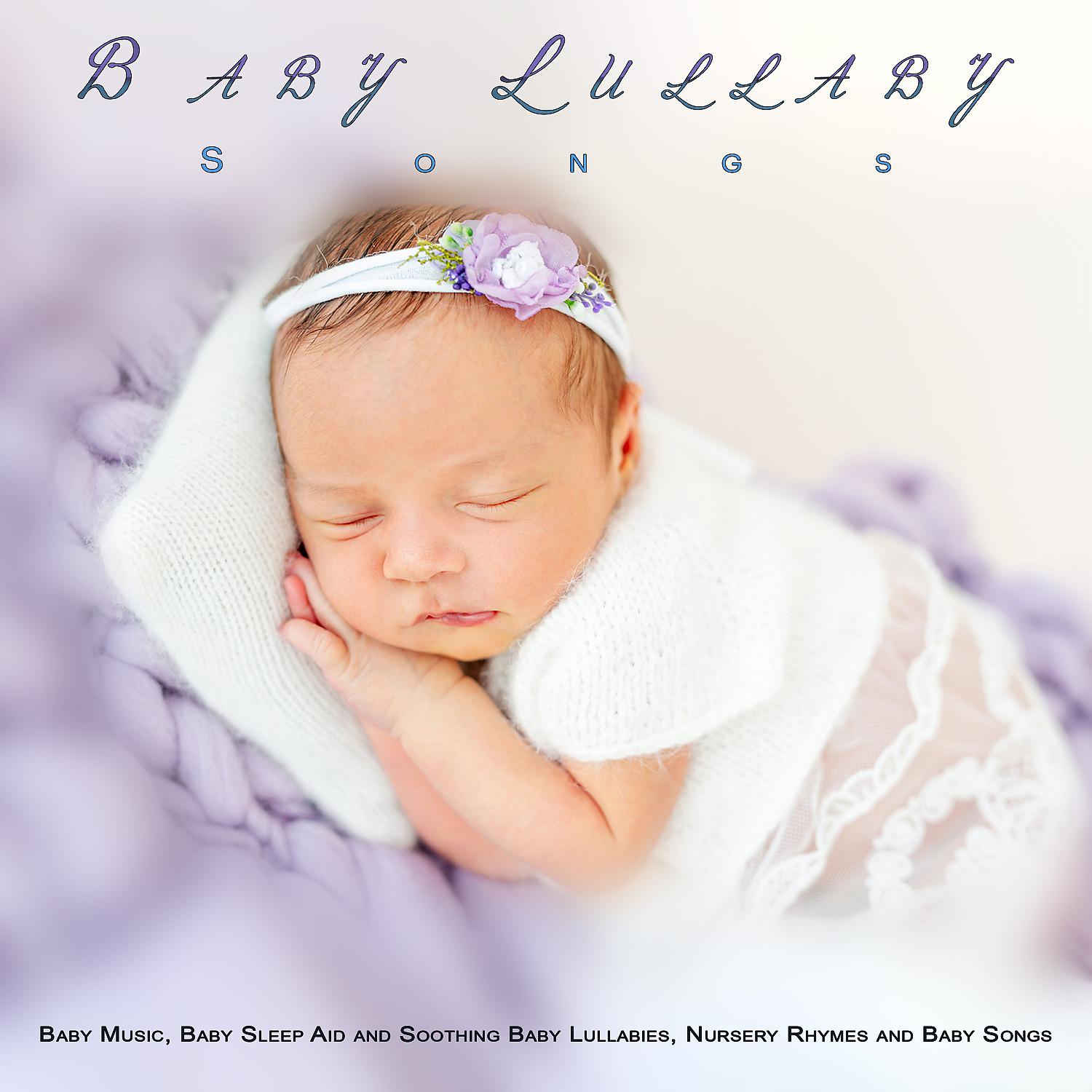 Постер альбома Baby Lullaby Songs: Baby Music, Baby Sleep Aid and Soothing Baby Lullabies, Nursery Rhymes and Baby Songs