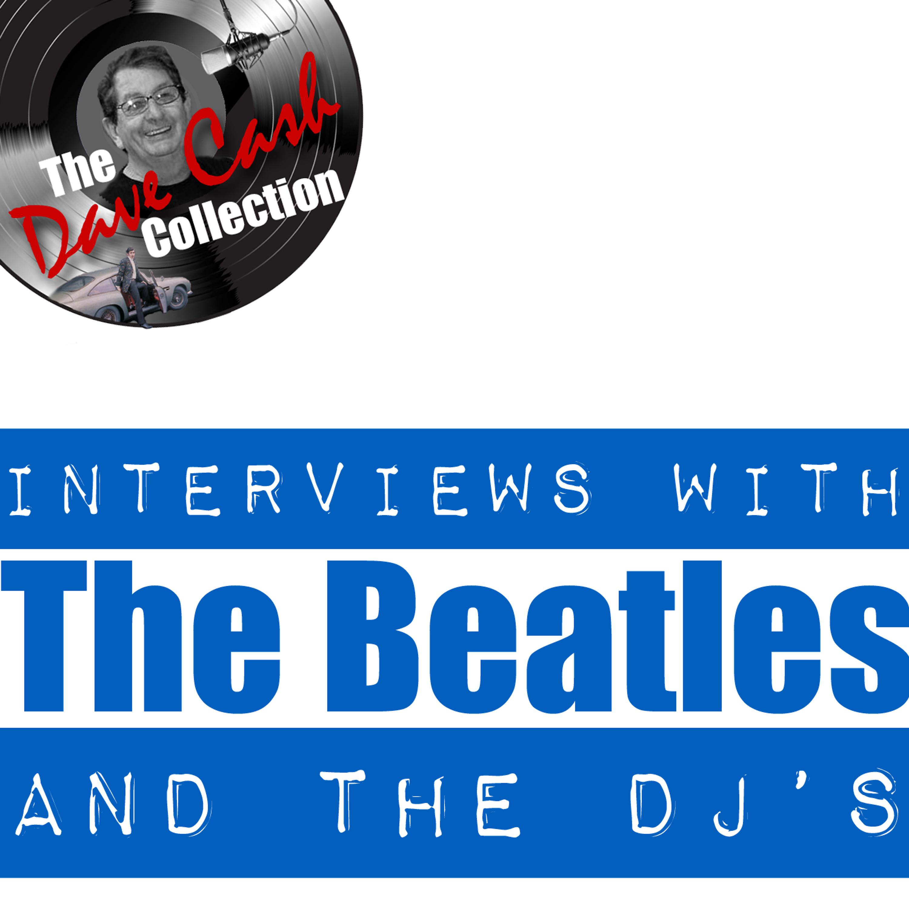 Постер альбома Interviews With The Beatles And The DJ's - [The Dave Cash Collection]