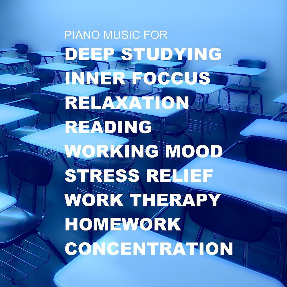 Постер альбома Piano Music for Deep Studying, Inner Focus, Relaxation, Reading, Working Mood, No Stress, Work Therapy, Homework, Concentration