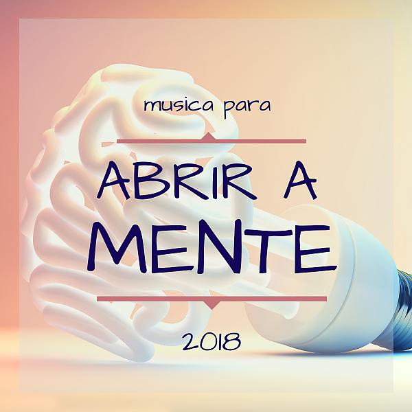 Постер альбома Musica para Abrir a Mente 2018 - Música para Aumentar a Criatividade e a Memória
