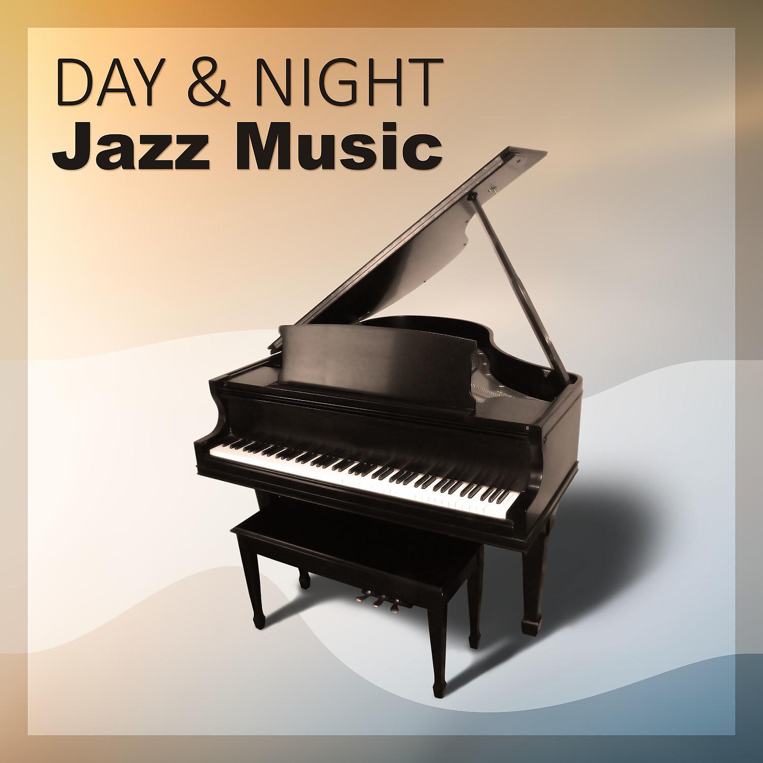 Постер альбома Day & Night Jazz Music – Relax All Day, Calm Night, Soothing Piano Sounds, Background Music to Relax