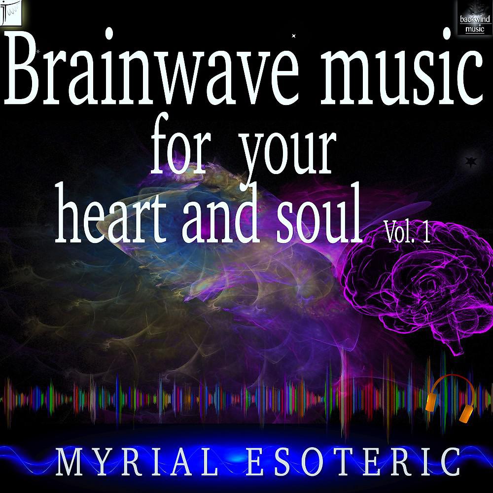 Постер альбома Brainwave Music for Your Heart and Soul, Vol. 1 (Harmonizes the Right and the Left Cerebrale Hemisphere)