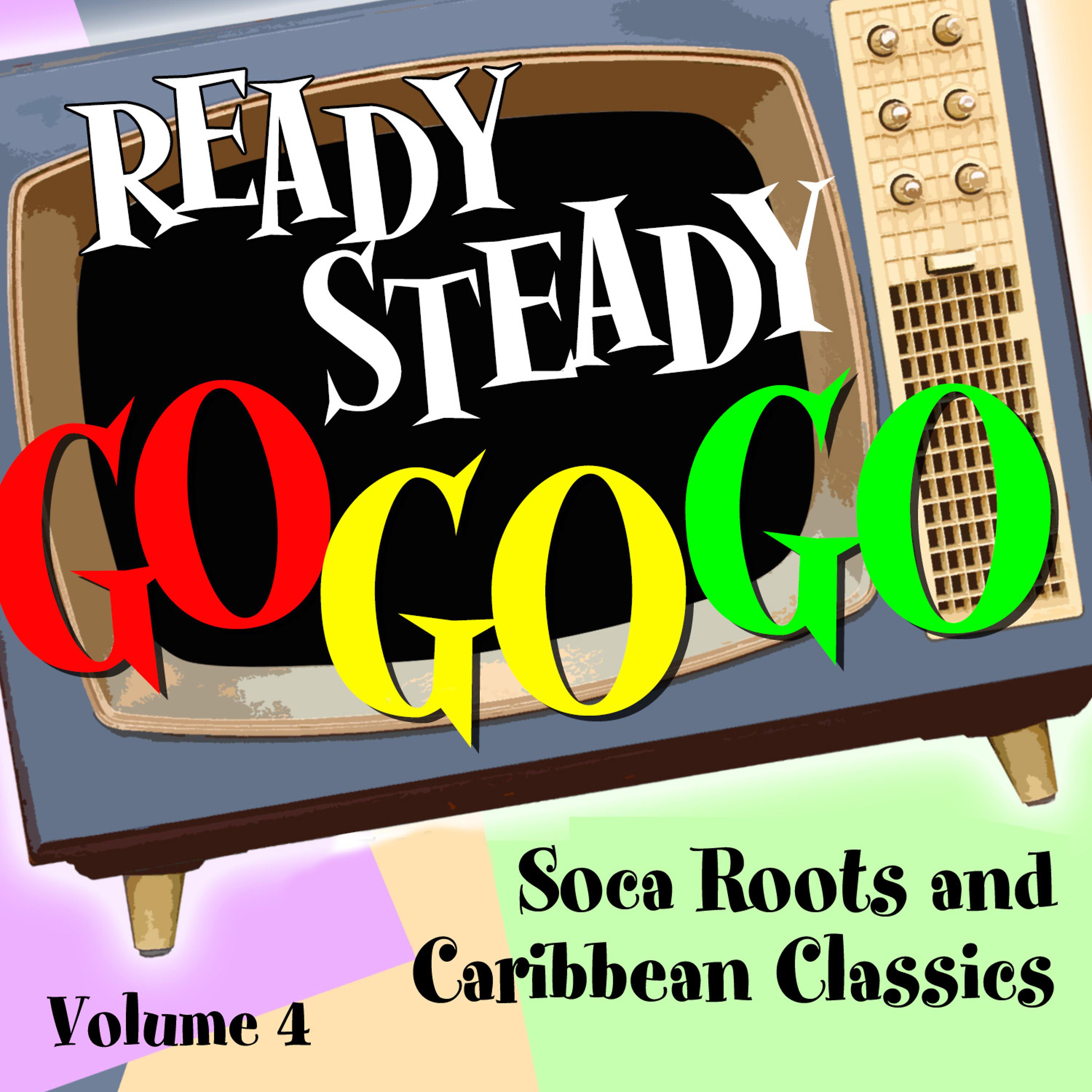 Постер альбома Ready Steady, Go Go Go - Soca Roots and Caribbean Classics, Vol. 4