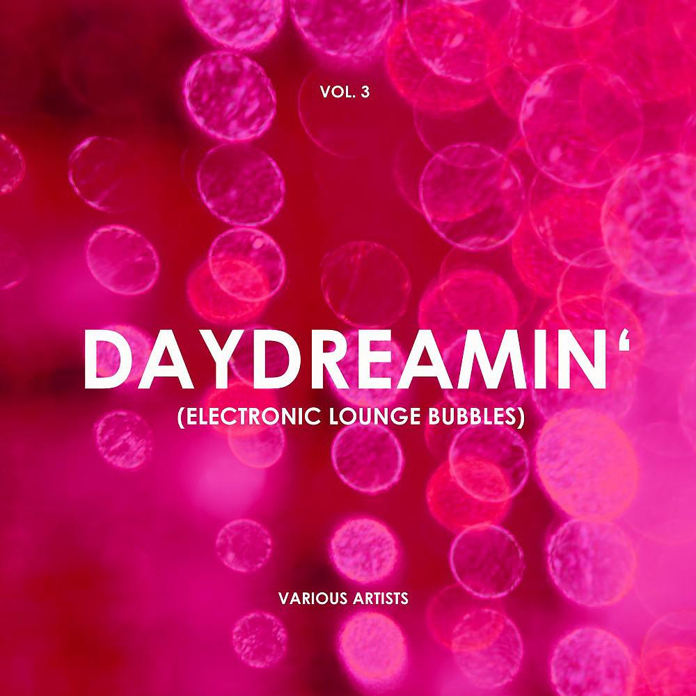 Постер альбома Daydreamin' (Electronic Lounge Bubbles), Vol. 3