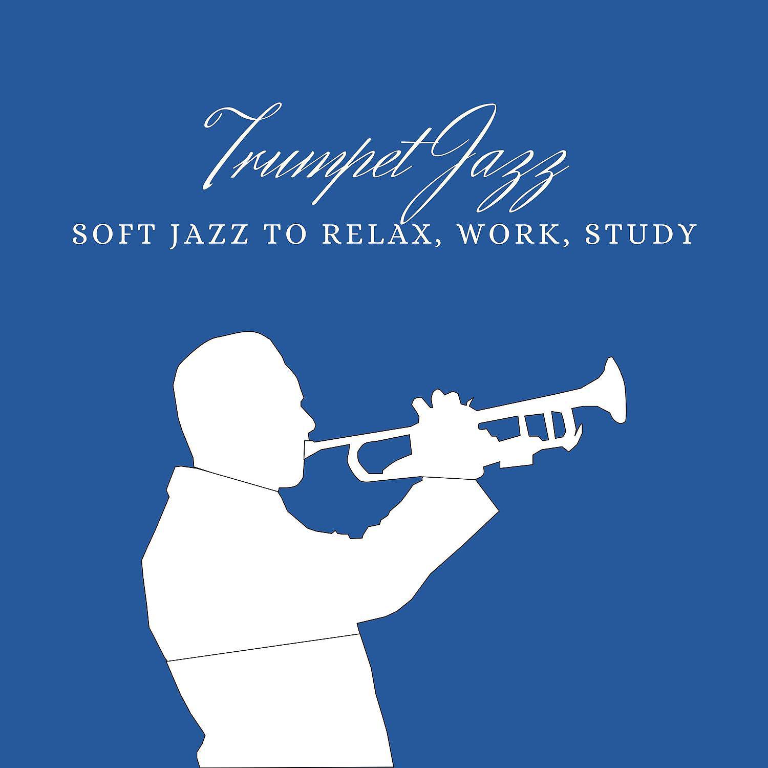 Постер альбома Trumpet Jazz - Soft Jazz to Relax, Work, Study
