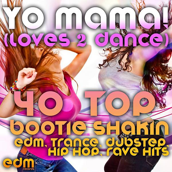 Постер альбома Yo Mama! (Loves2Dance) [40 Bootie Shakin EDM, Trance, Dubstep, Hip Hop, Rave Music Hits]