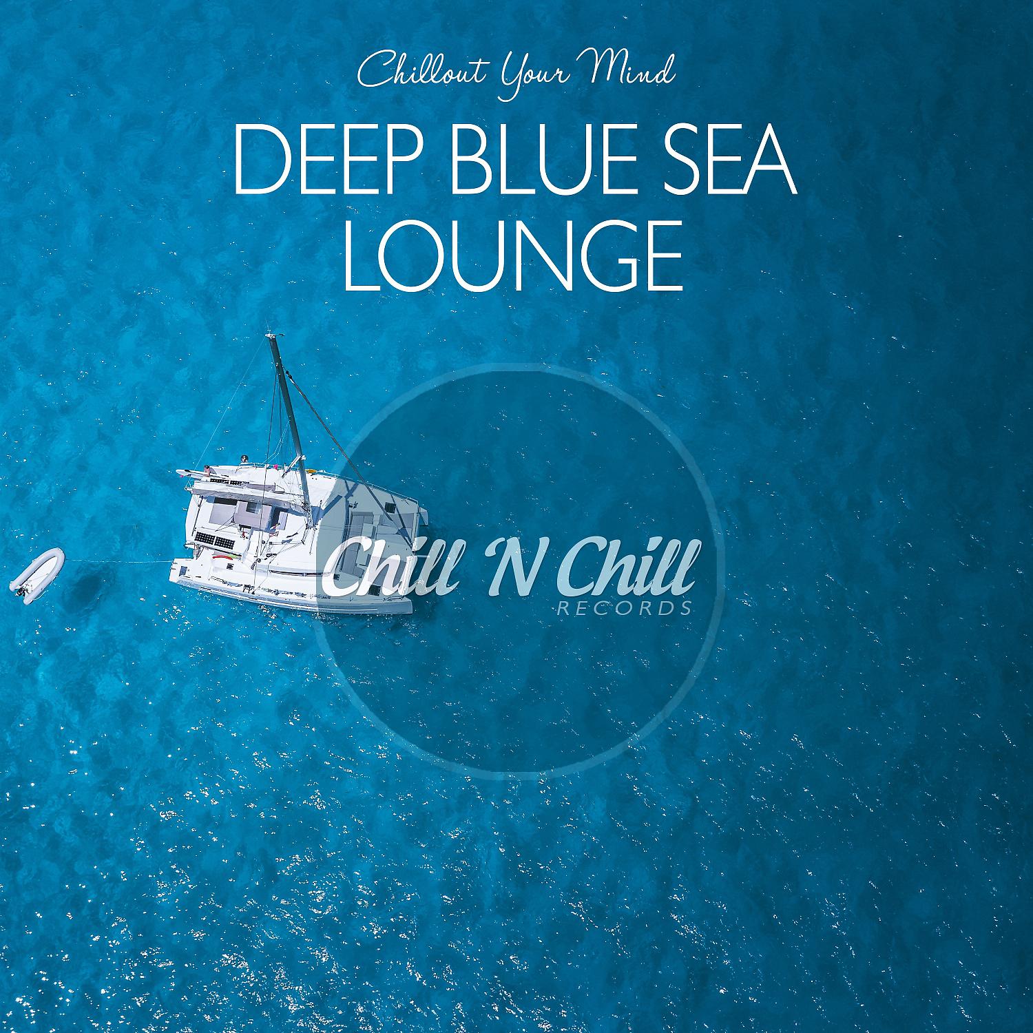 Постер альбома Deep Blue Sea Lounge: Chillout Your Mind