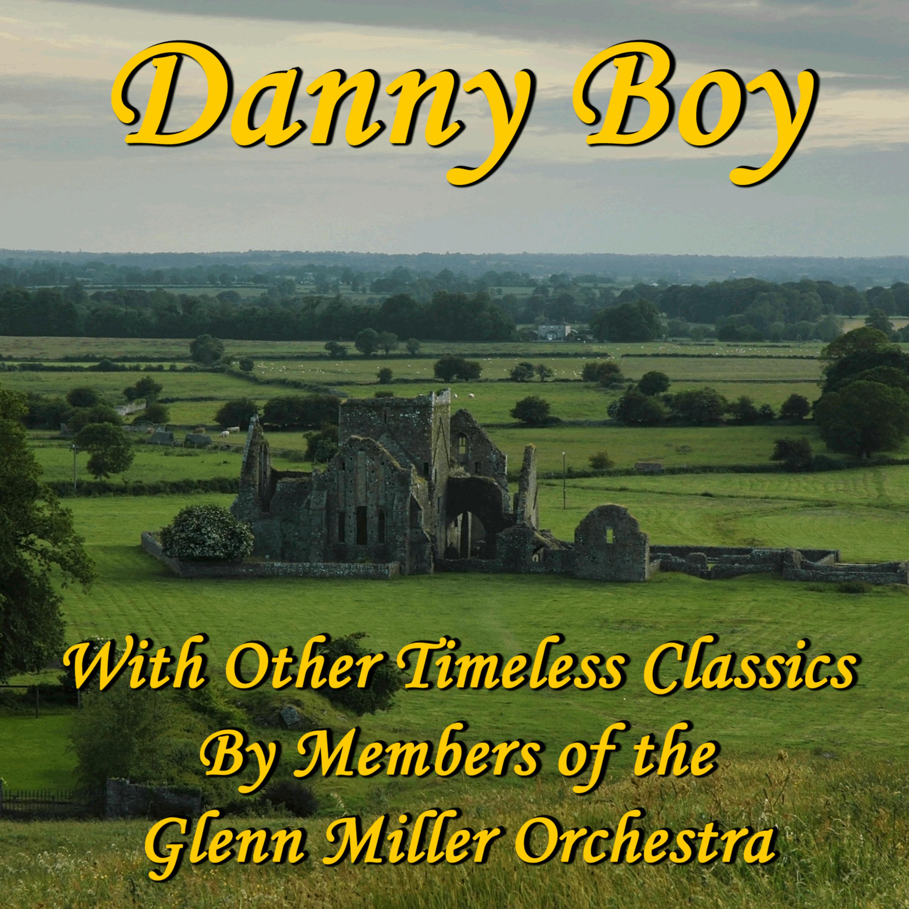 Постер альбома Danny Boy With Other Timeless Classics By Members of the Glenn Miller Orchestra