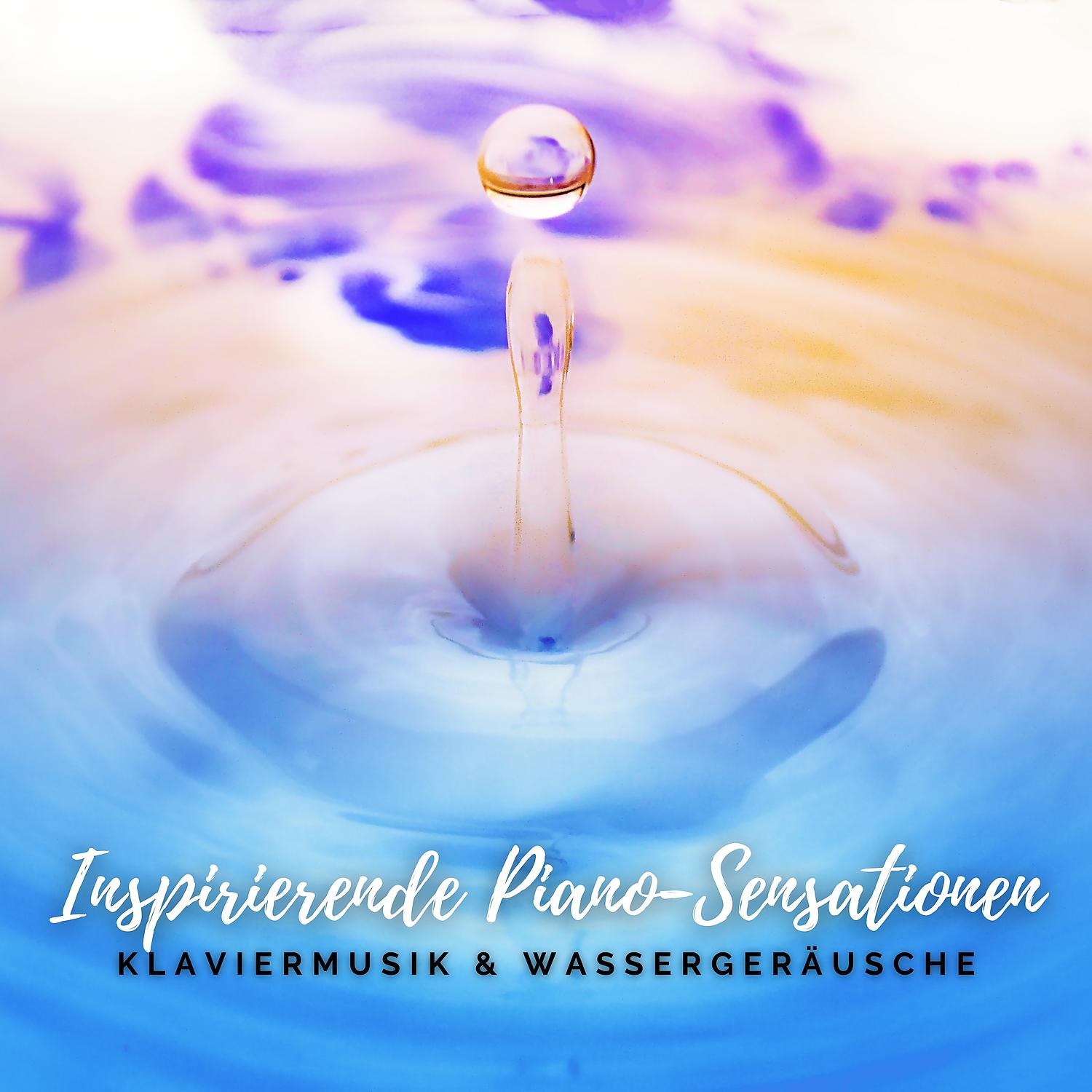 Постер альбома Inspirierende Piano-Sensationen. Wunderschöne entspannende Klaviermusik und Wassergeräusche zur Wiederherstellung der Kreativität