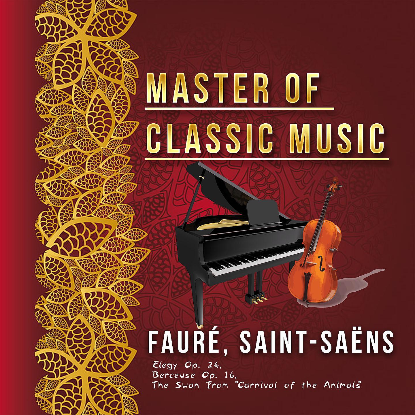 Постер альбома Master of Classic Music, Fauré, Saint-Saëns - Elegy Op. 24, Berceuse Op. 16, the Swan from "Carnival of the Animals"