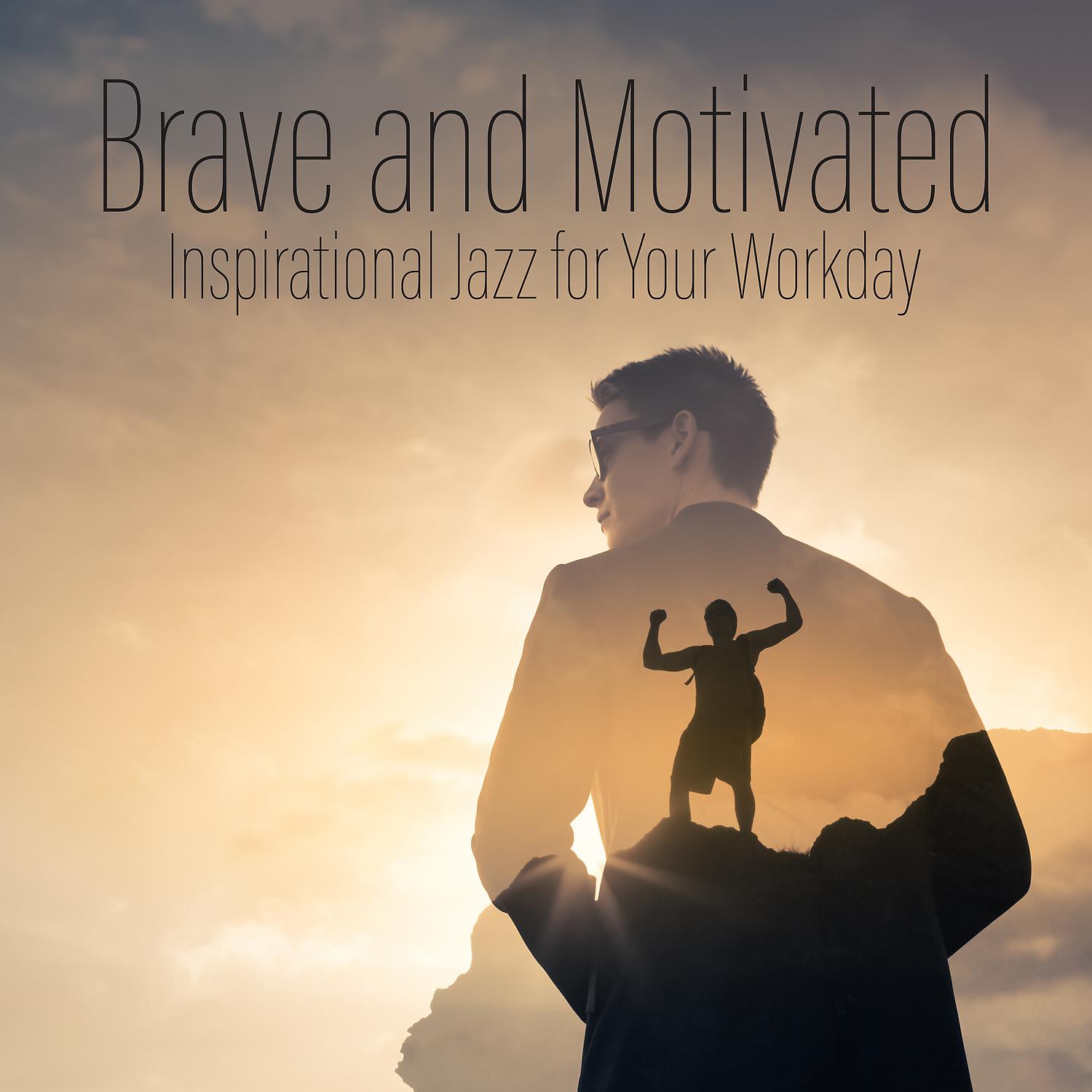Постер альбома Brave and Motivated: Inspirational Jazz for Your Workday